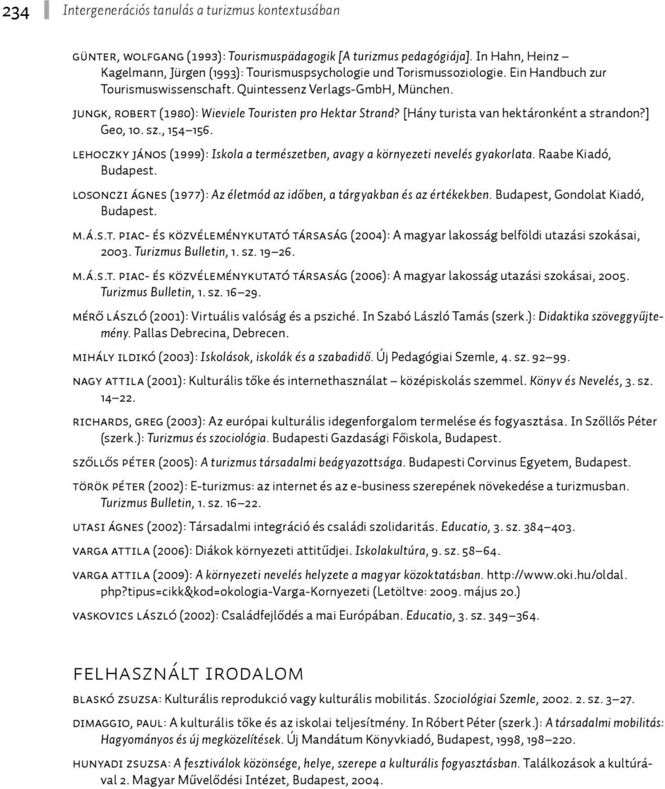 Lehoczky János (1999): Iskola a természetben, avagy a környezeti nevelés gyakorlata. Raabe Kiadó, Budapest. Losonczi Ágnes (1977): Az életmód az időben, a tárgyakban és az értékekben.