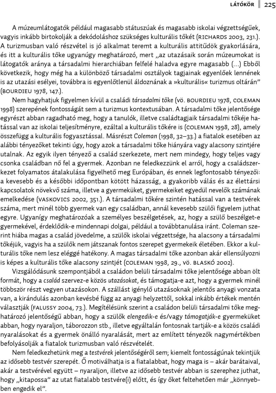 társadalmi hierarchiában felfelé haladva egyre magasabb ( ) Ebből következik, hogy még ha a különböző társadalmi osztályok tagjainak egyenlőek lennének is az utazási esélyei, továbbra is