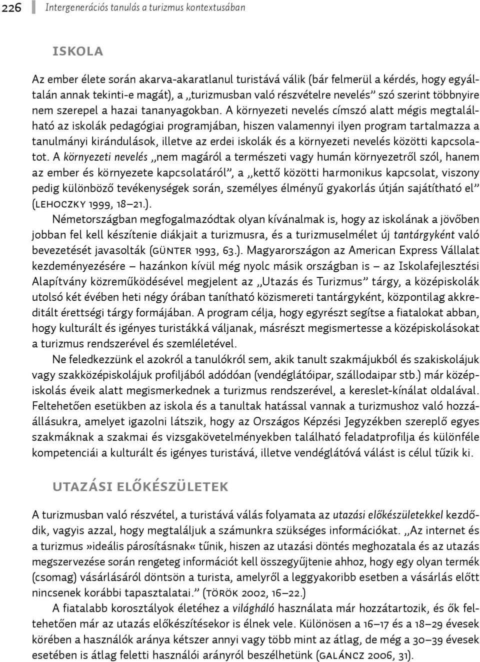 A környezeti nevelés címszó alatt mégis megtalálható az iskolák pedagógiai programjában, hiszen valamennyi ilyen program tartalmazza a tanulmányi kirándulások, illetve az erdei iskolák és a