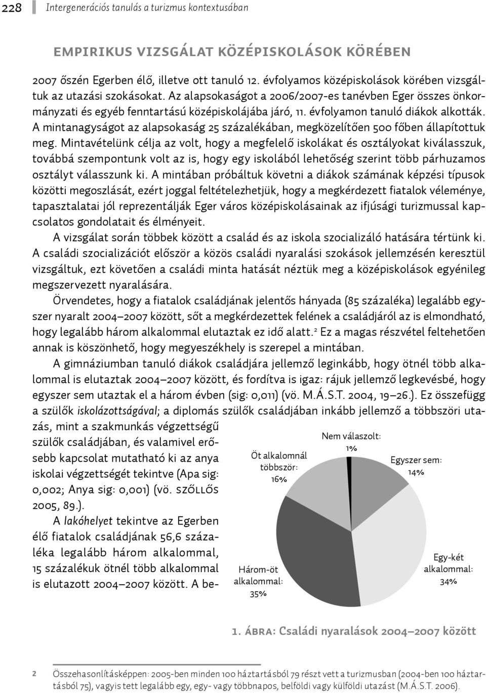 A mintanagyságot az alapsokaság 25 százalékában, megközelítően 500 főben állapítottuk meg.