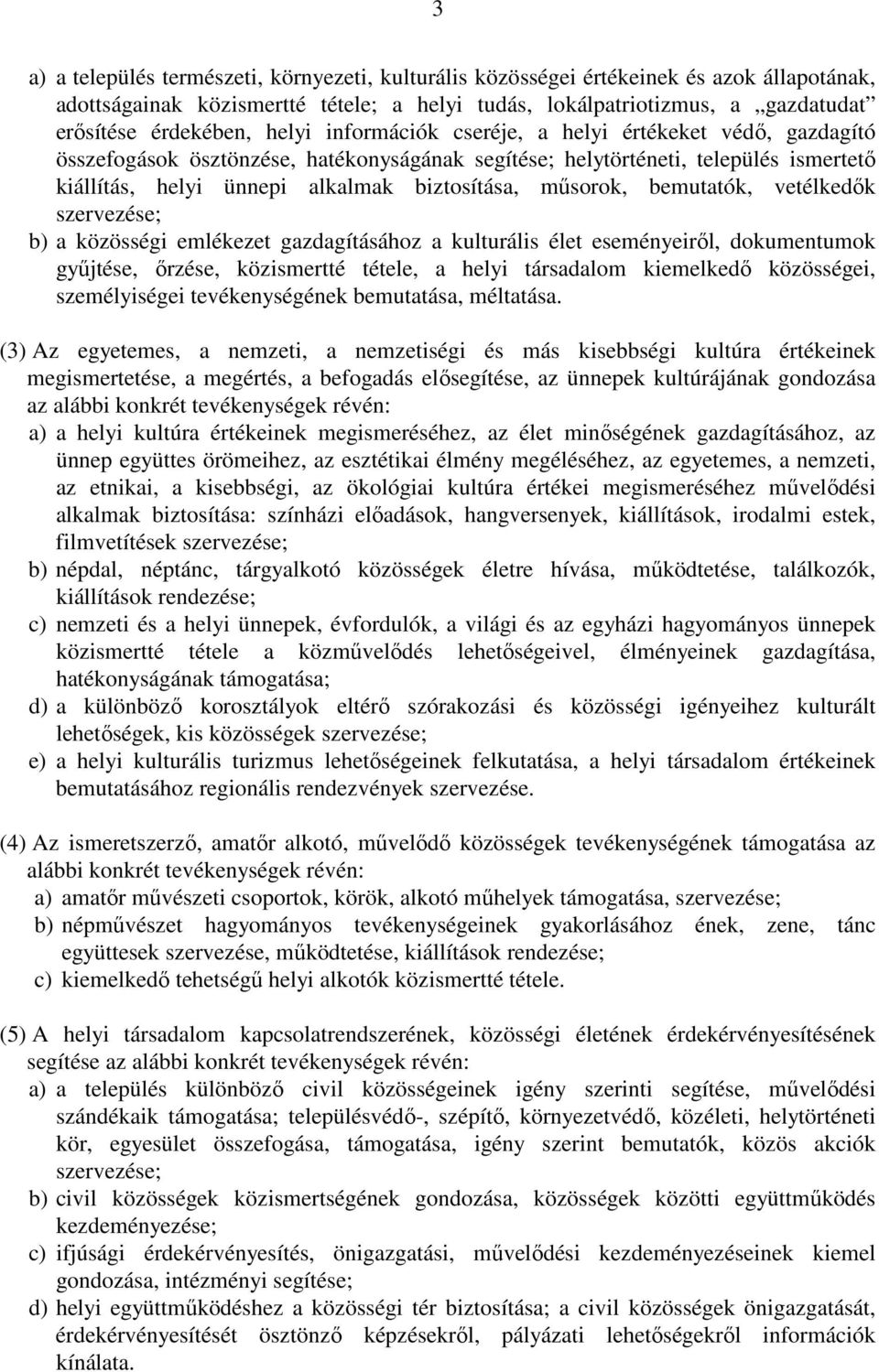 műsorok, bemutatók, vetélkedők szervezése; b) a közösségi emlékezet gazdagításához a kulturális élet eseményeiről, dokumentumok gyűjtése, őrzése, közismertté tétele, a helyi társadalom kiemelkedő