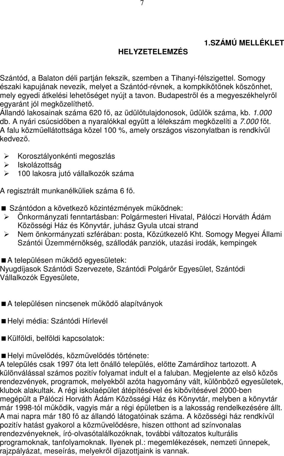 Állandó lakosainak száma 620 fő, az üdülőtulajdonosok, üdülők száma, kb. 1.000 db. A nyári csúcsidőben a nyaralókkal együtt a lélekszám megközelíti a 7.000 főt.