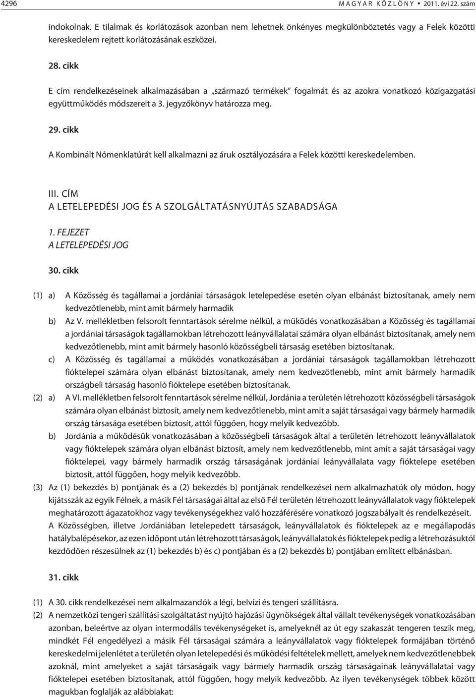 cikk A Kombinált Nómenklatúrát kell alkalmazni az áruk osztályozására a Felek közötti kereskedelemben. III. CÍM A LETELEPEDÉSI JOG ÉS A SZOLGÁLTATÁSNYÚJTÁS SZABADSÁGA 1. FEJEZET A LETELEPEDÉSI JOG 30.