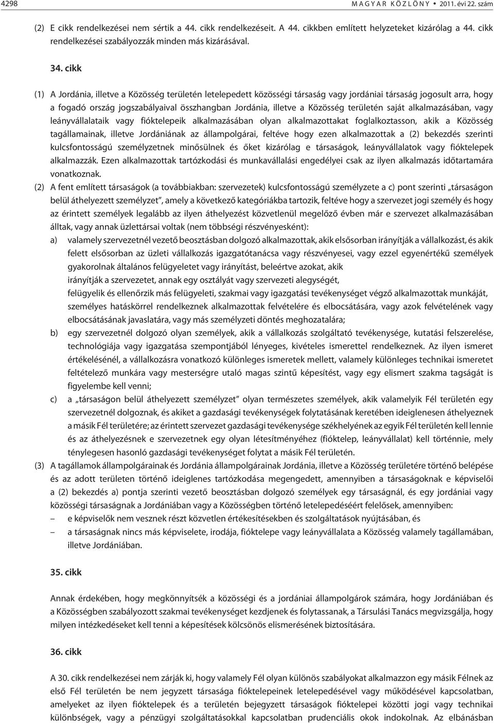 cikk (1) A Jordánia, illetve a Közösség területén letelepedett közösségi társaság vagy jordániai társaság jogosult arra, hogy a fogadó ország jogszabályaival összhangban Jordánia, illetve a Közösség
