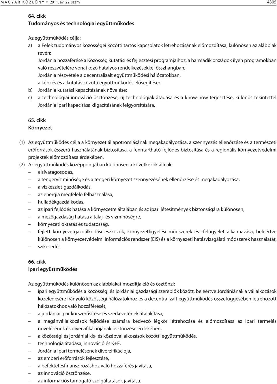 hozzáférése a Közösség kutatási és fejlesztési programjaihoz, a harmadik országok ilyen programokban való részvételére vonatkozó hatályos rendelkezésekkel összhangban, Jordánia részvétele a