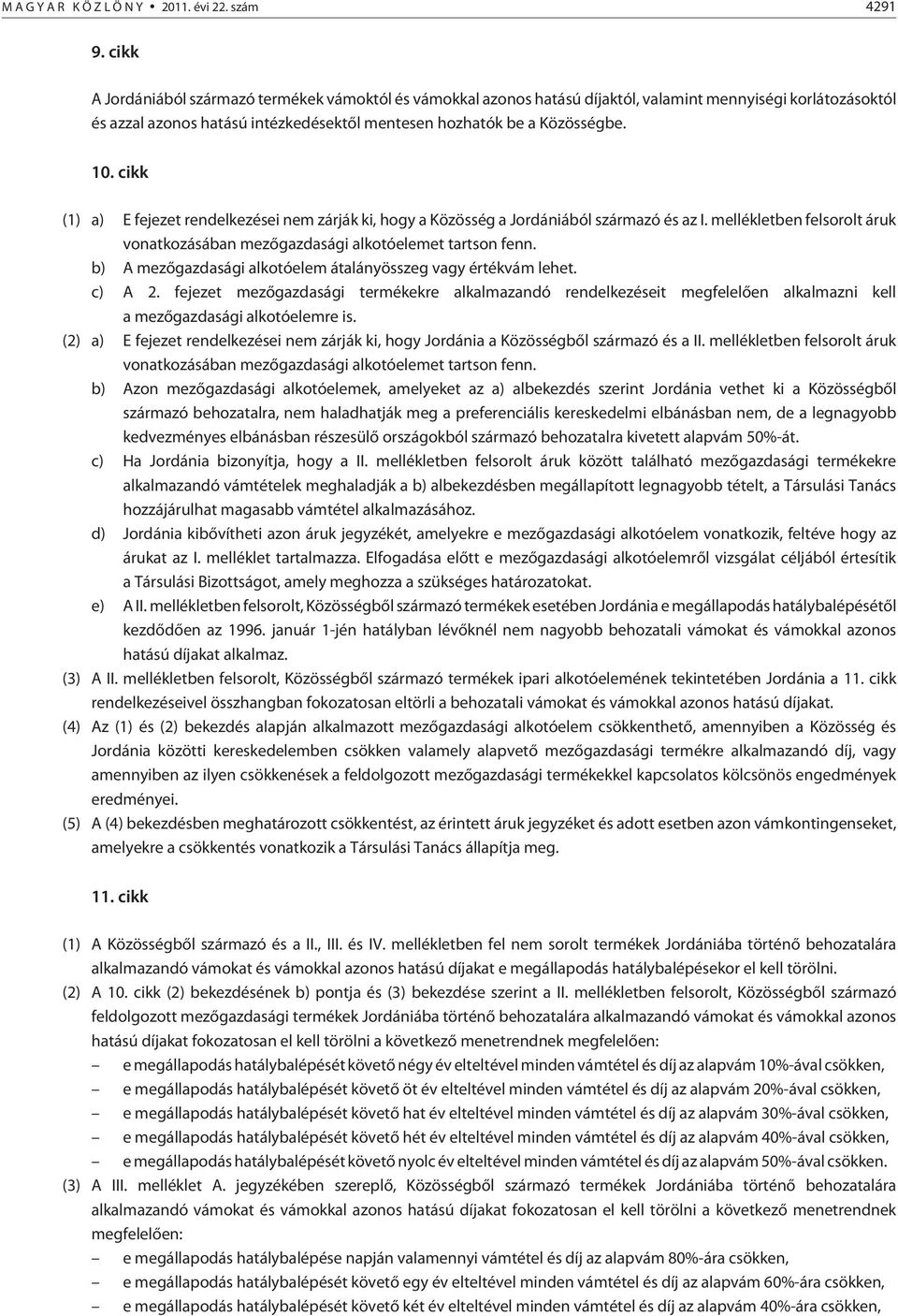 cikk (1) a) E fejezet rendelkezései nem zárják ki, hogy a Közösség a Jordániából származó és az I. mellékletben felsorolt áruk vonatkozásában mezõgazdasági alkotóelemet tartson fenn.