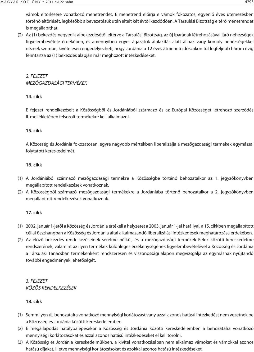(2) Az (1) bekezdés negyedik albekezdésétõl eltérve a Társulási Bizottság, az új iparágak létrehozásával járó nehézségek figyelembevétele érdekében, és amennyiben egyes ágazatok átalakítás alatt