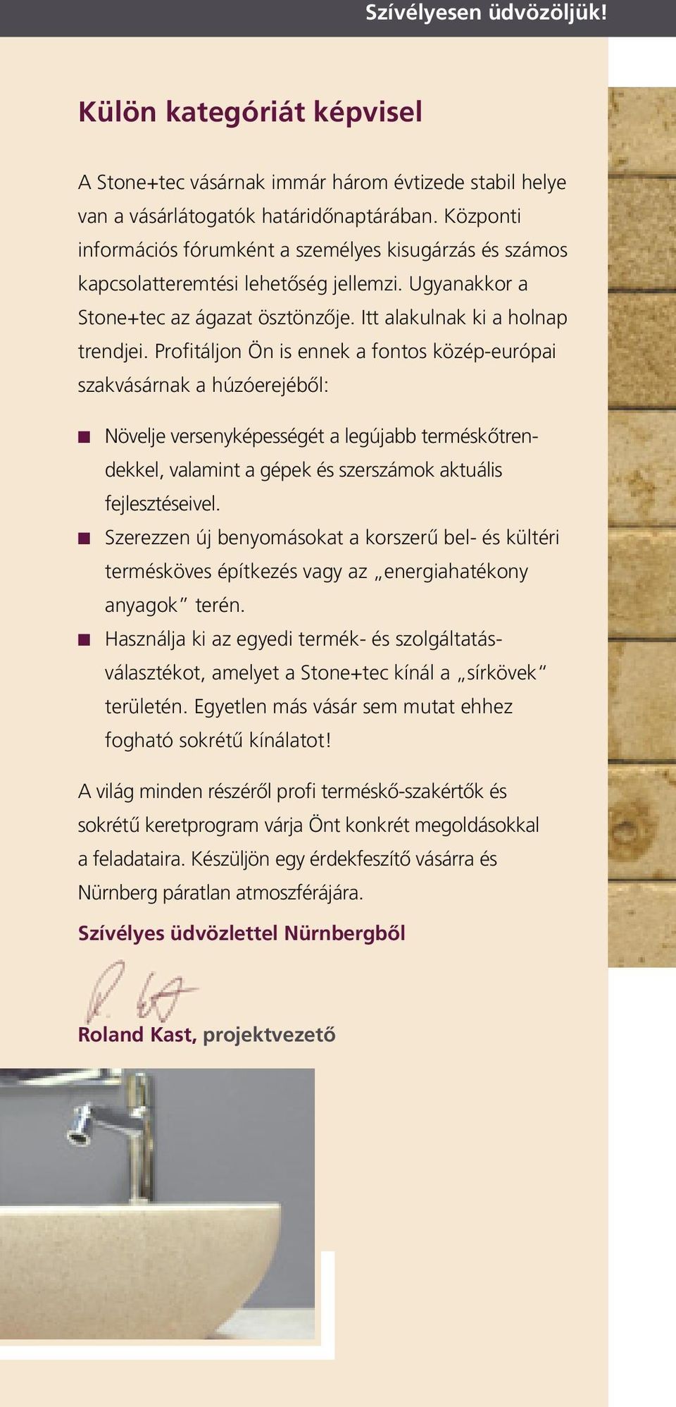 Profitáljon Ön is ennek a fontos közép-európai szakvásárnak a húzóerejéből: Növelje versenyképességét a legújabb terméskőtrendekkel, valamint a gépek és szerszámok aktuális fejlesztéseivel.