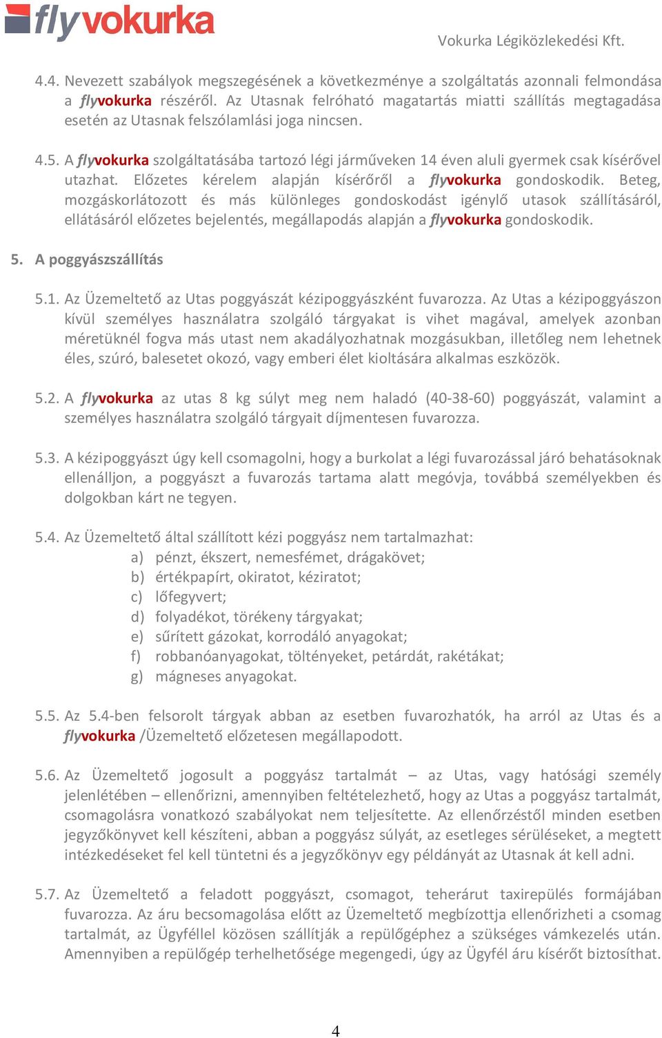 A flyvokurka szolgáltatásába tartozó légi járműveken 14 éven aluli gyermek csak kísérővel utazhat. Előzetes kérelem alapján kísérőről a flyvokurka gondoskodik.