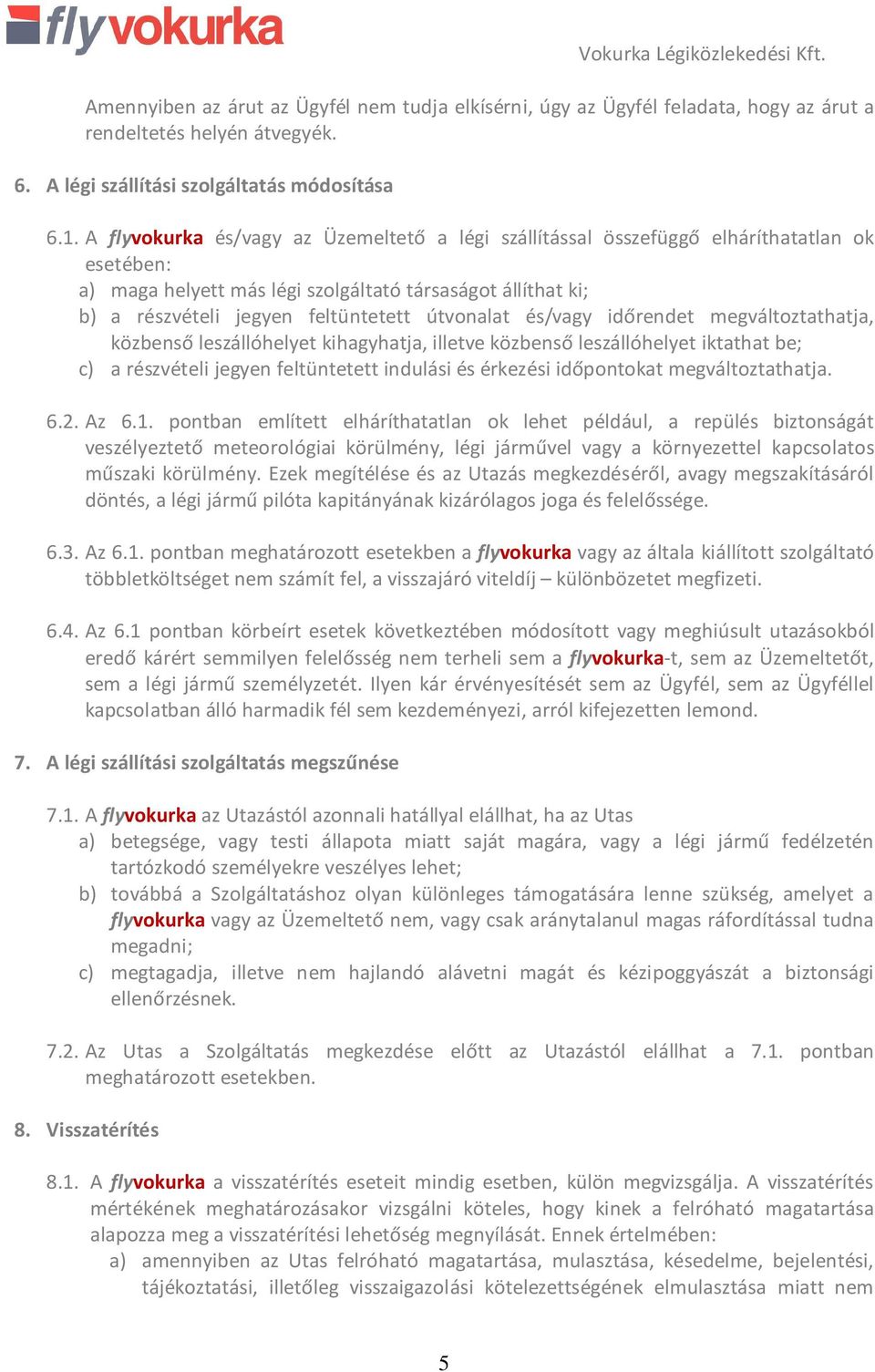 útvonalat és/vagy időrendet megváltoztathatja, közbenső leszállóhelyet kihagyhatja, illetve közbenső leszállóhelyet iktathat be; c) a részvételi jegyen feltüntetett indulási és érkezési időpontokat