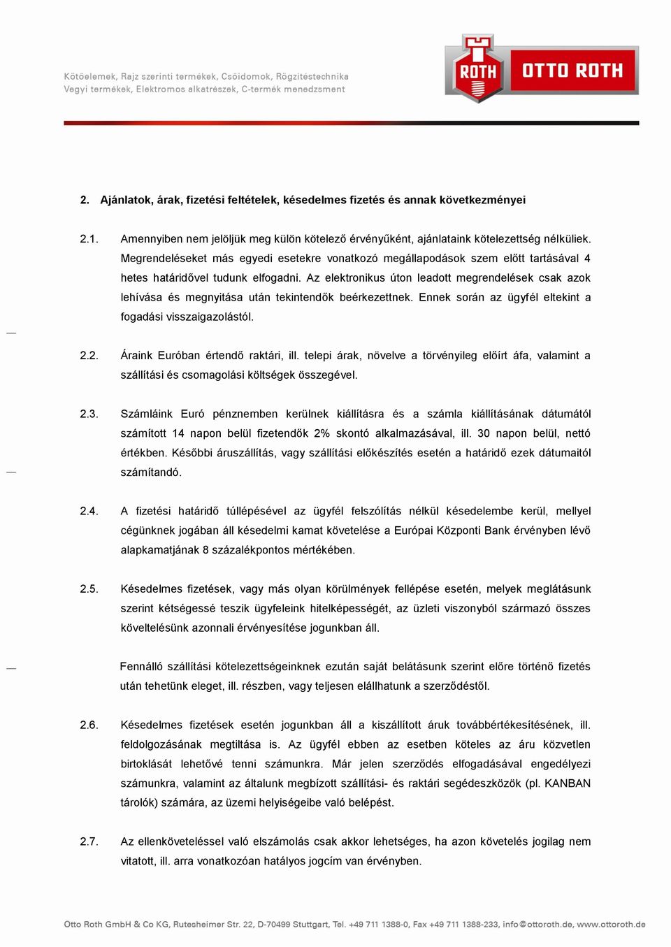 Az elektronikus úton leadott megrendelések csak azok lehívása és megnyitása után tekintendők beérkezettnek. Ennek során az ügyfél eltekint a fogadási visszaigazolástól. 2.