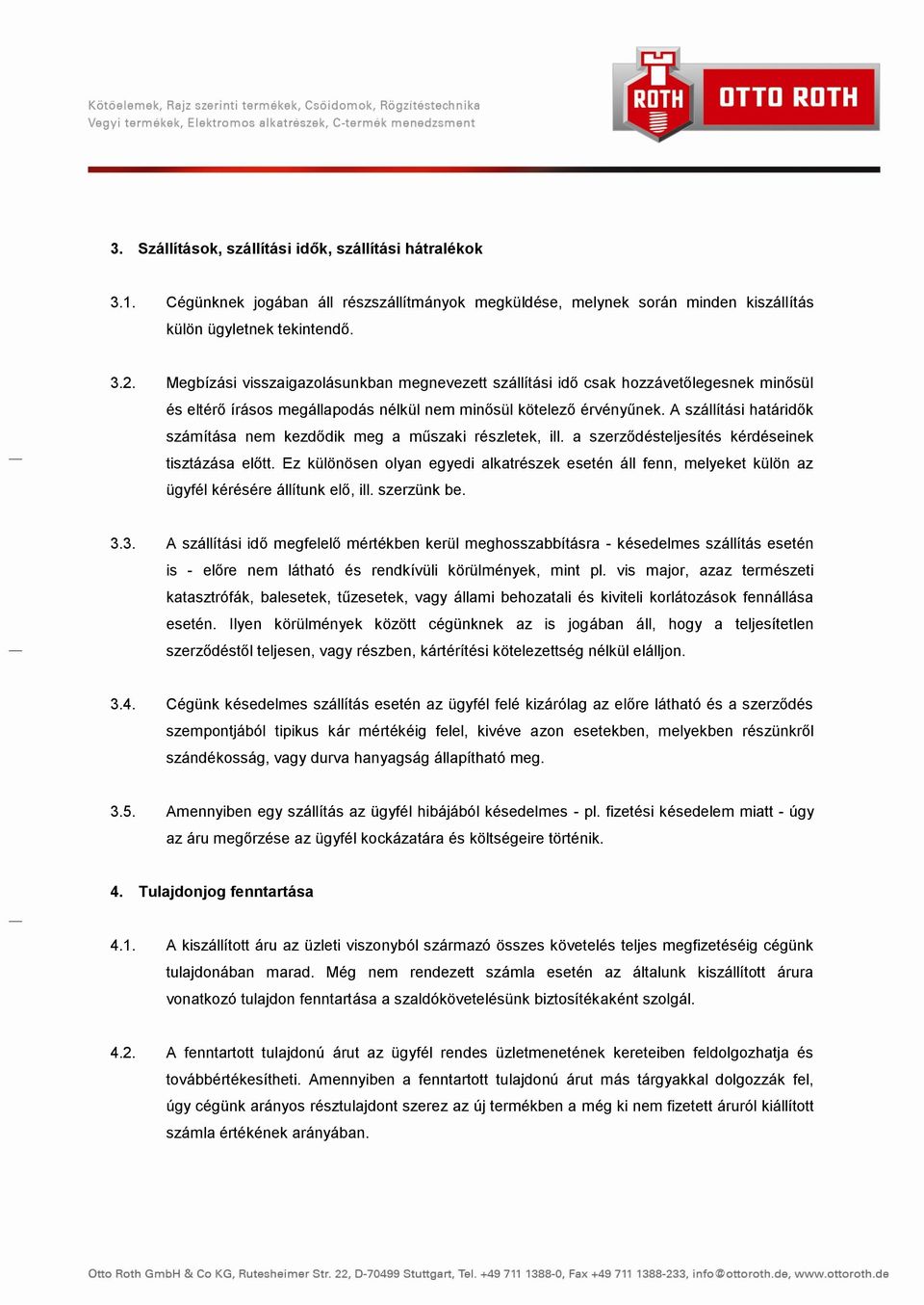 A szállítási határidők számítása nem kezdődik meg a műszaki részletek, ill. a szerződésteljesítés kérdéseinek tisztázása előtt.