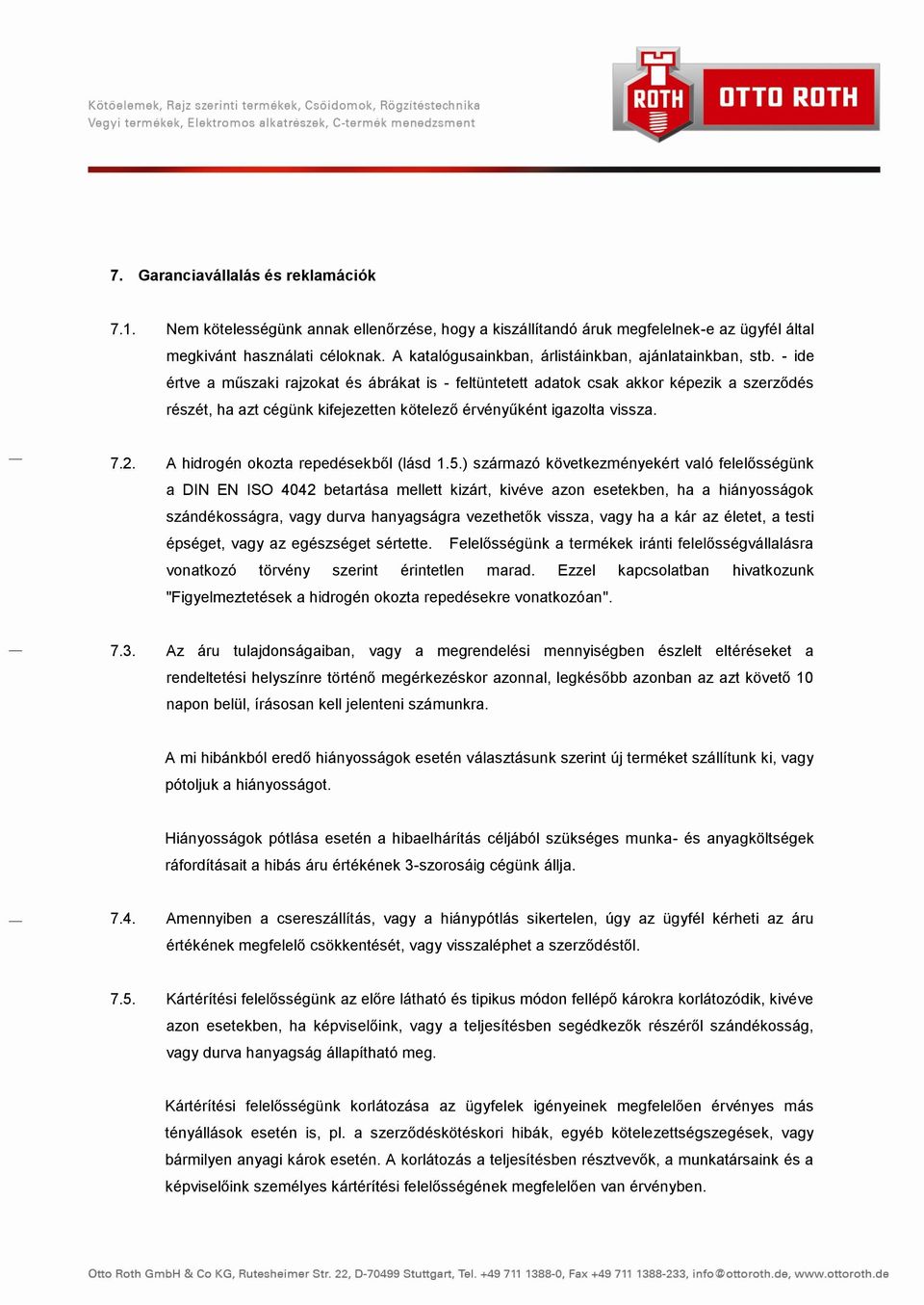 - ide értve a műszaki rajzokat és ábrákat is - feltüntetett adatok csak akkor képezik a szerződés részét, ha azt cégünk kifejezetten kötelező érvényűként igazolta vissza. 7.2.