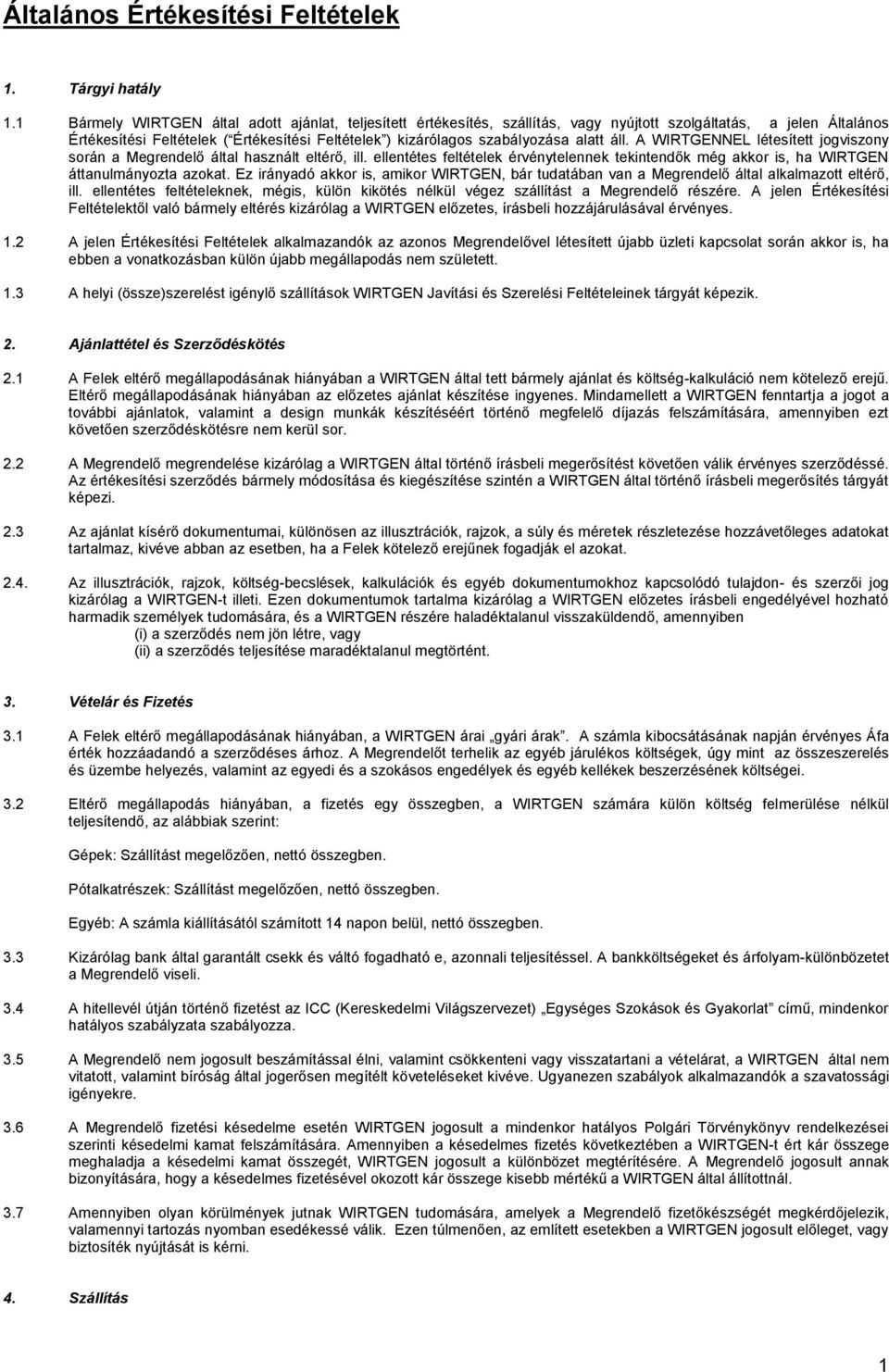 alatt áll. A WIRTGENNEL létesített jogviszony során a Megrendelő által használt eltérő, ill. ellentétes feltételek érvénytelennek tekintendők még akkor is, ha WIRTGEN áttanulmányozta azokat.