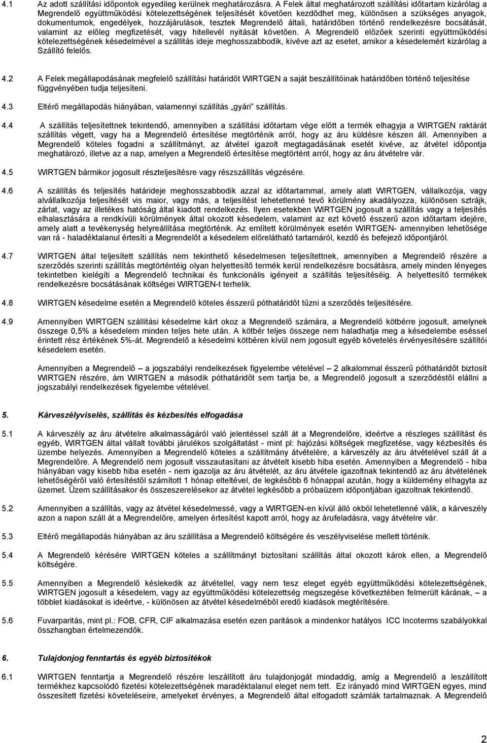 hozzájárulások, tesztek Megrendelő általi, határidőben történő rendelkezésre bocsátását, valamint az előleg megfizetését, vagy hitellevél nyitását követően.