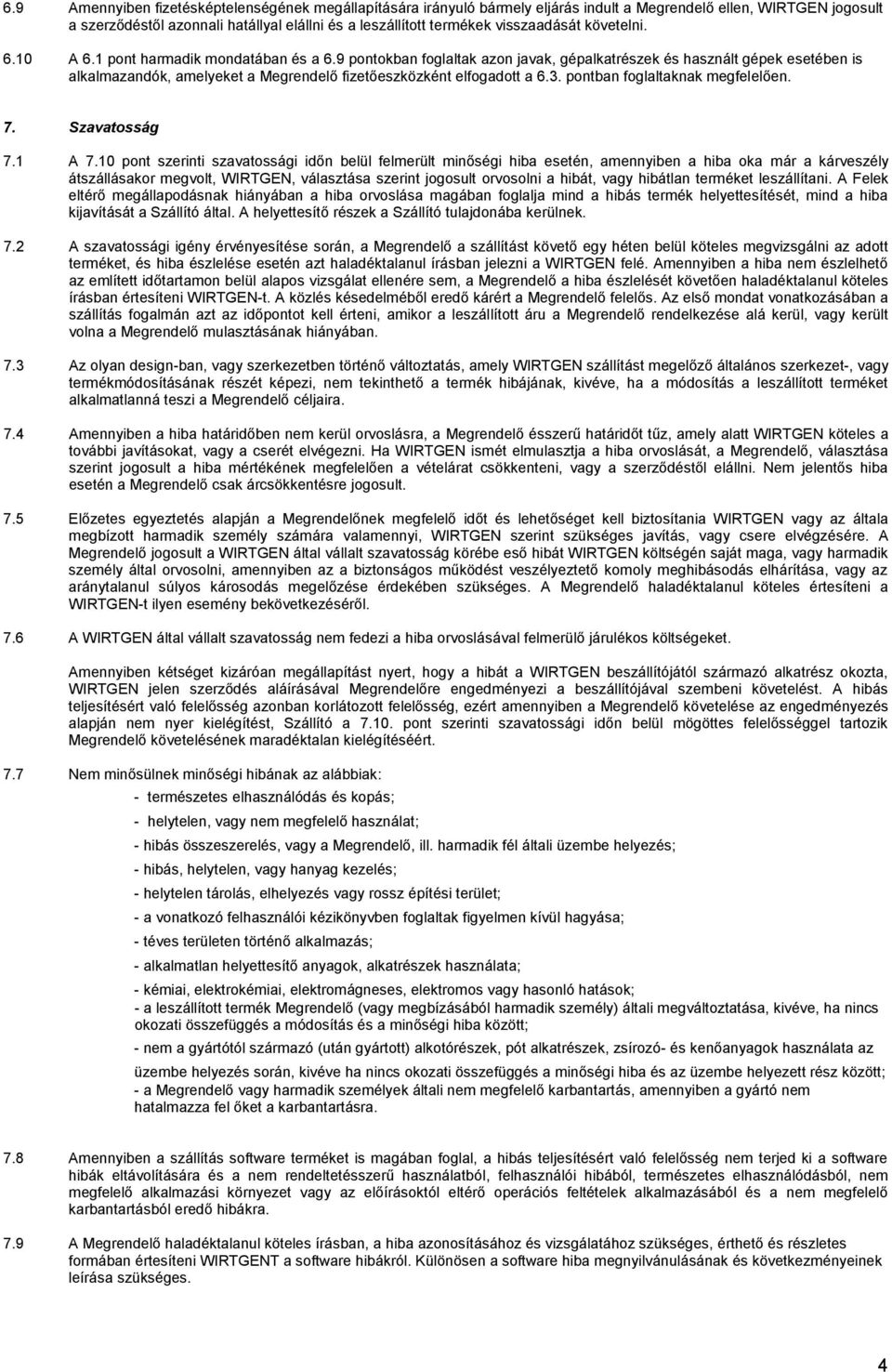 9 pontokban foglaltak azon javak, gépalkatrészek és használt gépek esetében is alkalmazandók, amelyeket a Megrendelő fizetőeszközként elfogadott a 6.3. pontban foglaltaknak megfelelően. 7.
