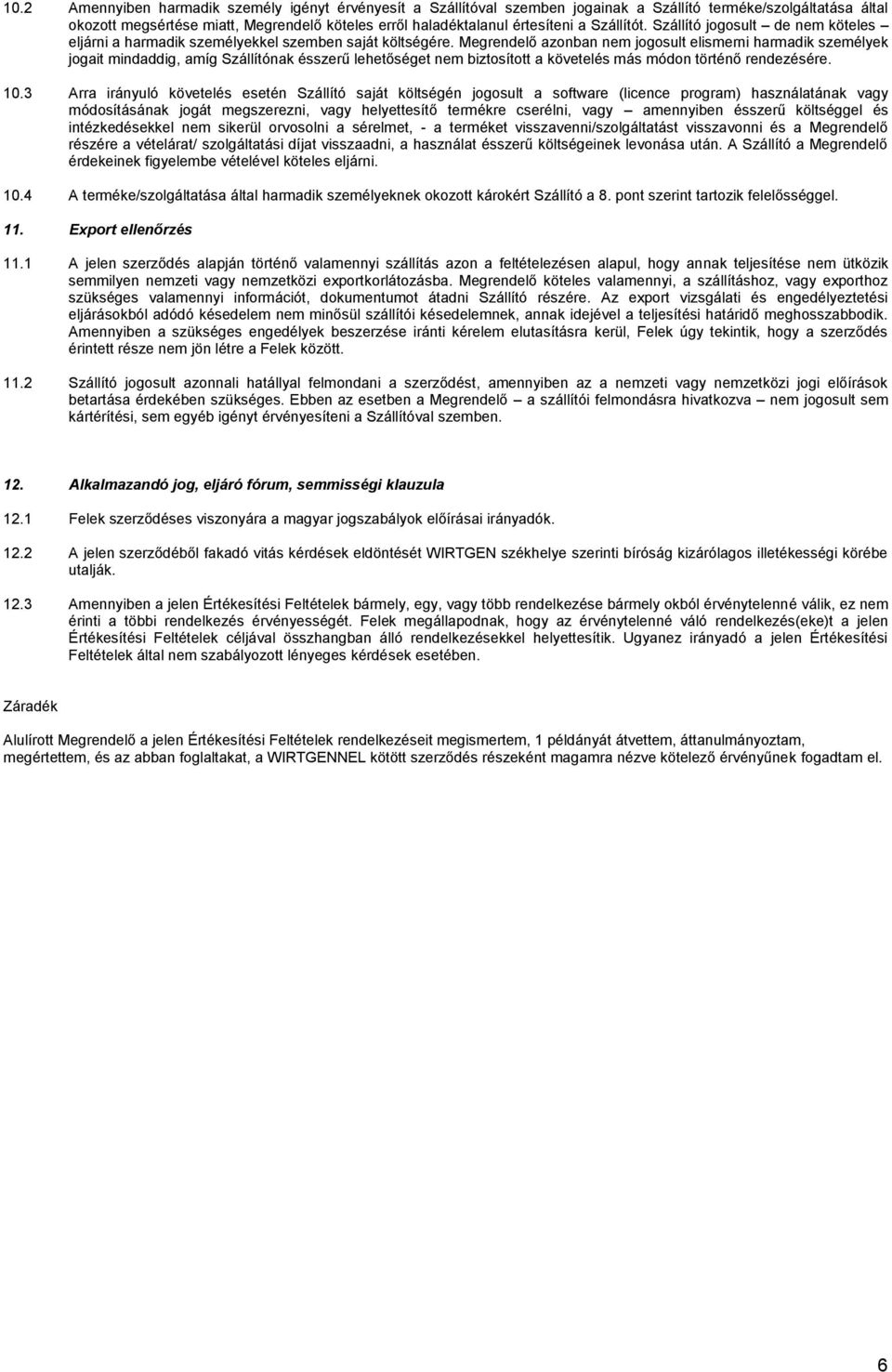 Megrendelő azonban nem jogosult elismerni harmadik személyek jogait mindaddig, amíg Szállítónak ésszerű lehetőséget nem biztosított a követelés más módon történő rendezésére. 10.