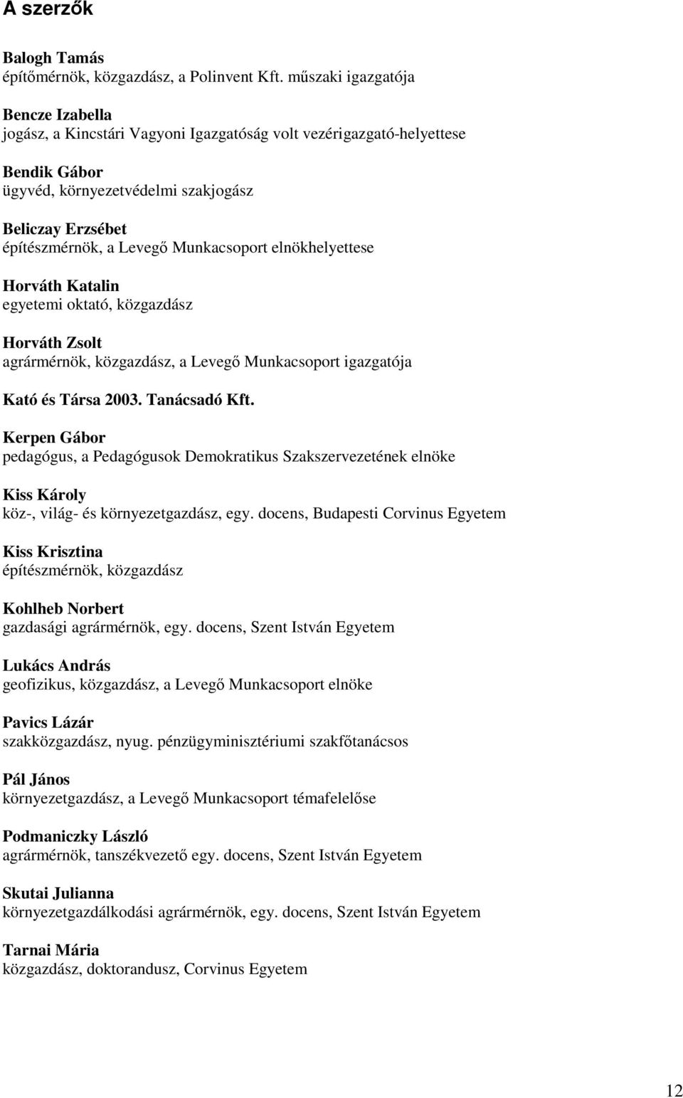 Munkacsoport elnökhelyettese Horváth Katalin egyetemi oktató, közgazdász Horváth Zsolt agrármérnök, közgazdász, a Levegő Munkacsoport igazgatója Kató és Társa 2003. Tanácsadó Kft.