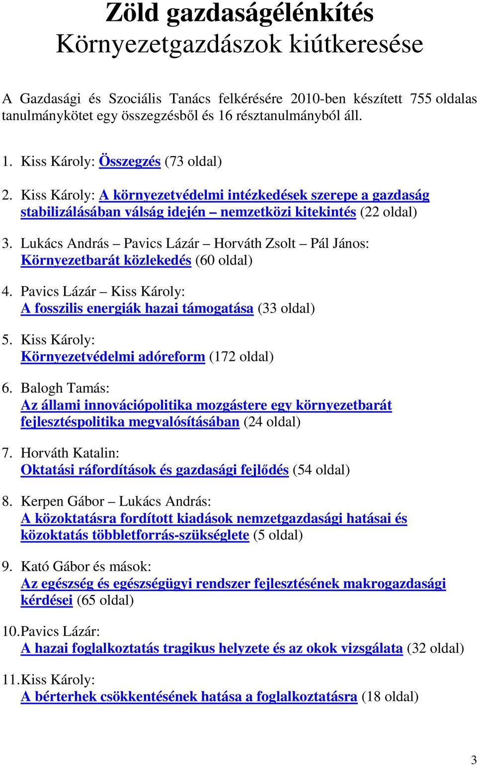 Lukács András Pavics Lázár Horváth Zsolt Pál János: Környezetbarát közlekedés (60 oldal) 4. Pavics Lázár Kiss Károly: A fosszilis energiák hazai támogatása (33 oldal) 5.