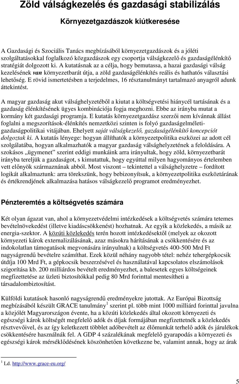 A kutatásnak az a célja, hogy bemutassa, a hazai gazdasági válság kezelésének van környezetbarát útja, a zöld gazdaságélénkítés reális és hathatós választási lehetőség.