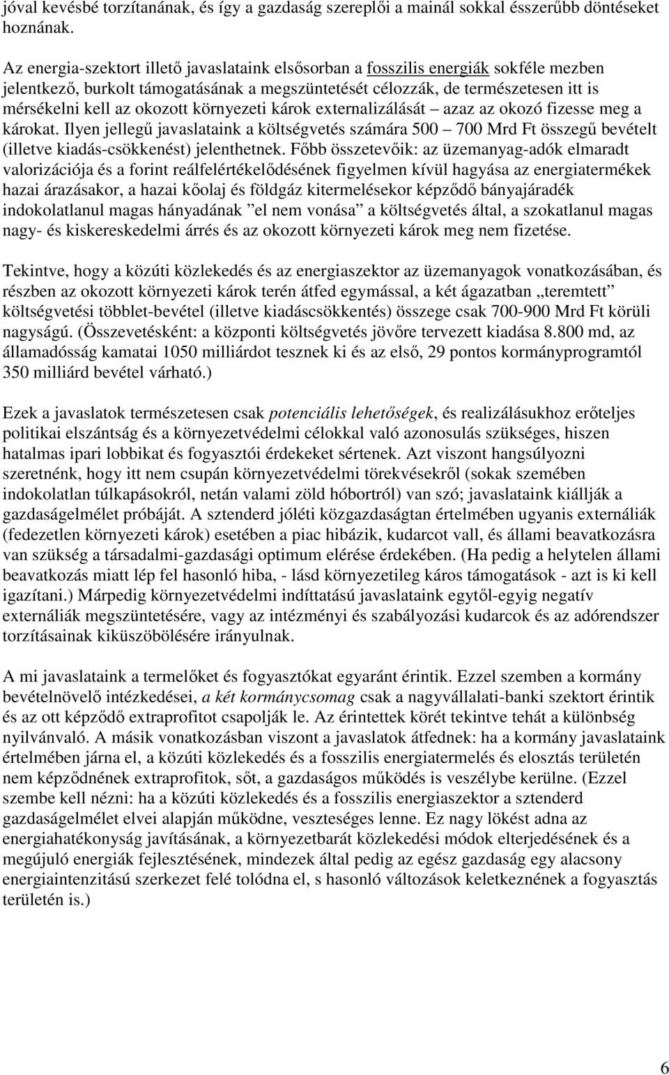 környezeti károk externalizálását azaz az okozó fizesse meg a károkat. Ilyen jellegű javaslataink a költségvetés számára 500 700 Mrd Ft összegű bevételt (illetve kiadás-csökkenést) jelenthetnek.