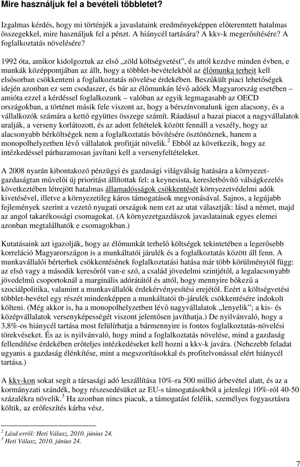 1992 óta, amikor kidolgoztuk az első zöld költségvetést, és attól kezdve minden évben, e munkák középpontjában az állt, hogy a többlet-bevételekből az élőmunka terheit kell elsősorban csökkenteni a