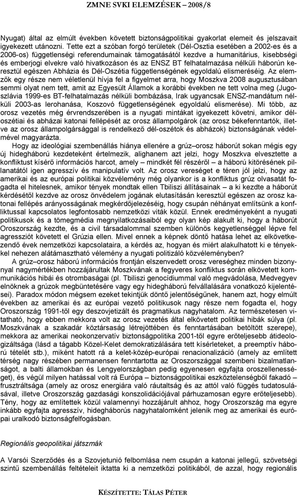 az ENSZ BT felhatalmazása nélküli háborún keresztül egészen Abházia és Dél-Oszétia függetlenségének egyoldalú elismeréséig.