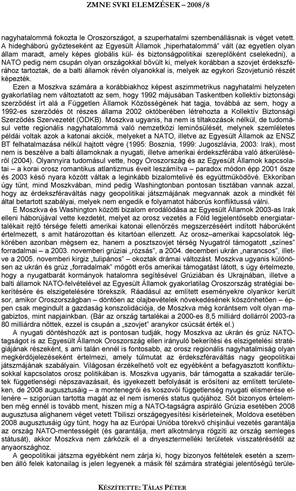 olyan országokkal bővült ki, melyek korábban a szovjet érdekszférához tartoztak, de a balti államok révén olyanokkal is, melyek az egykori Szovjetunió részét képezték.