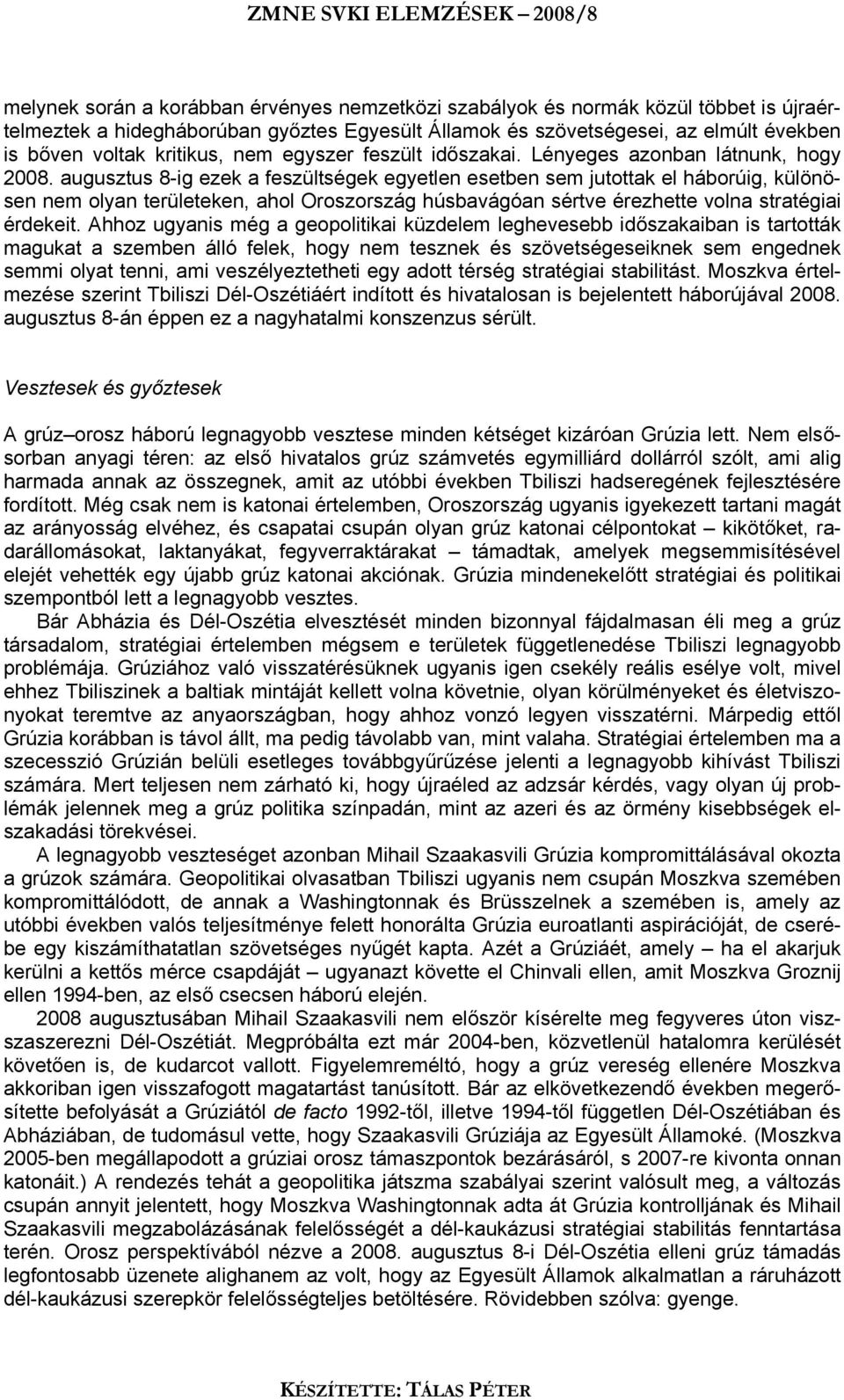 augusztus 8-ig ezek a feszültségek egyetlen esetben sem jutottak el háborúig, különösen nem olyan területeken, ahol Oroszország húsbavágóan sértve érezhette volna stratégiai érdekeit.