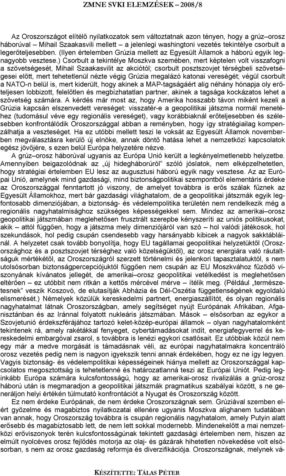 ) Csorbult a tekintélye Moszkva szemében, mert képtelen volt visszafogni a szövetségesét, Mihail Szaakasvilit az akciótól; csorbult posztszovjet térségbeli szövetségesei előtt, mert tehetetlenül