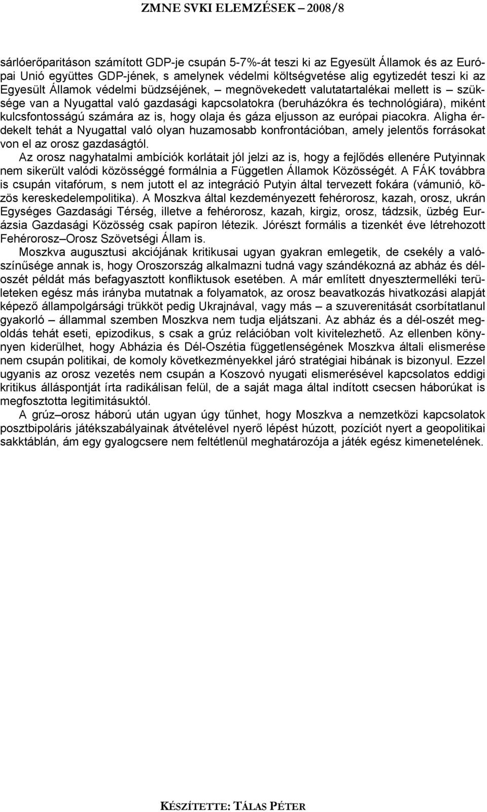 és gáza eljusson az európai piacokra. Aligha érdekelt tehát a Nyugattal való olyan huzamosabb konfrontációban, amely jelentős forrásokat von el az orosz gazdaságtól.