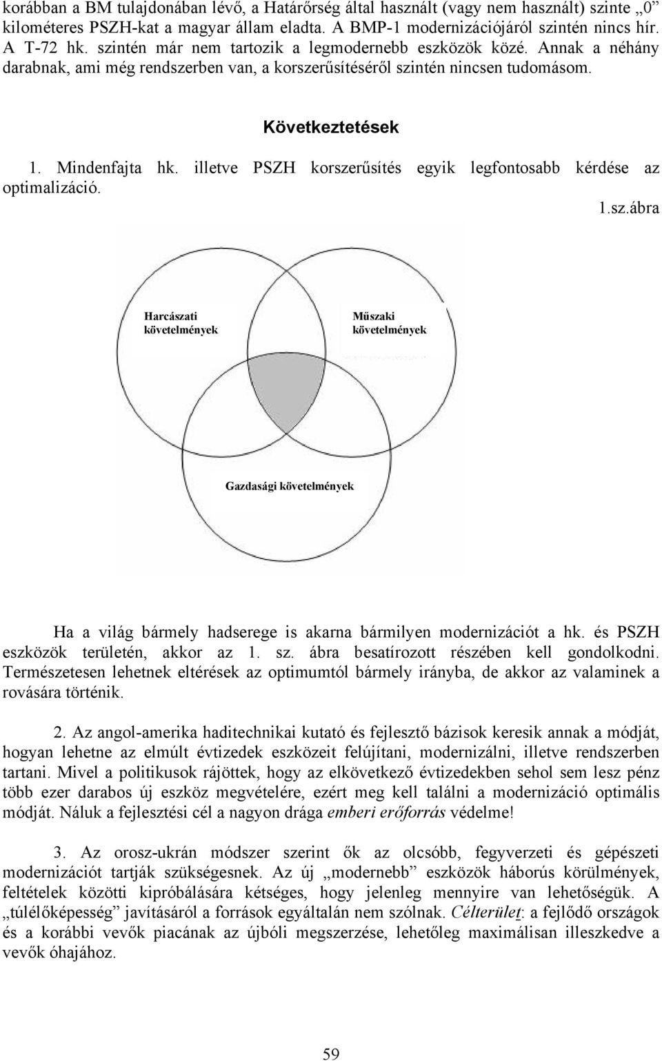 illetve PSZH korszerűsítés egyik legfontosabb kérdése az optimalizáció. 1.sz.ábra Harcászati követelmények Műszaki követelmények Gazdasági követelmények Ha a világ bármely hadserege is akarna bármilyen modernizációt a hk.