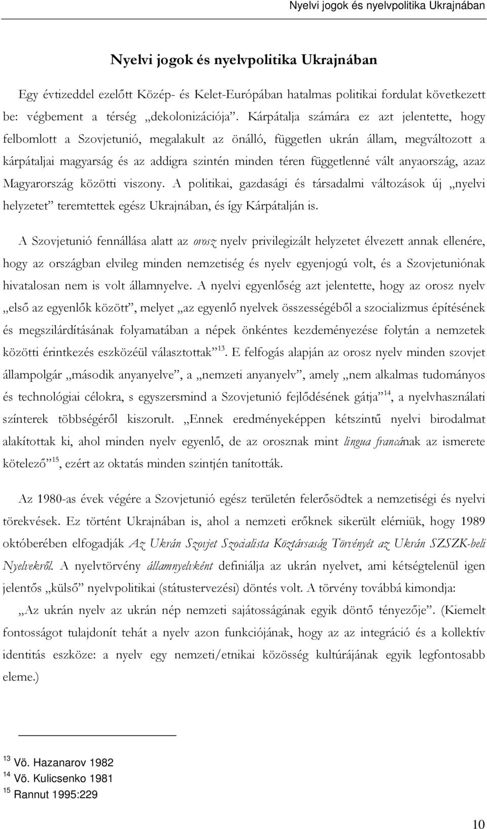 Kárpátalja számára ez azt jelentette, hogy felbomlott a Szovjetunió, megalakult az önálló, független ukrán állam, megváltozott a kárpátaljai magyarság és az addigra szintén minden téren függetlenné