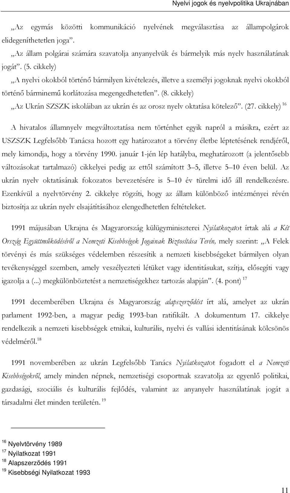 cikkely) A nyelvi okokból történı bármilyen kivételezés, illetve a személyi jogoknak nyelvi okokból történı bárminemő korlátozása megengedhetetlen. (8.