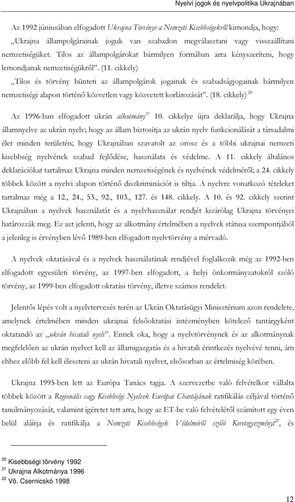 cikkely) Tilos és törvény bünteti az állampolgárok jogainak és szabadságjogainak bármilyen nemzetiségi alapon történı közvetlen vagy közvetett korlátozását. (18.