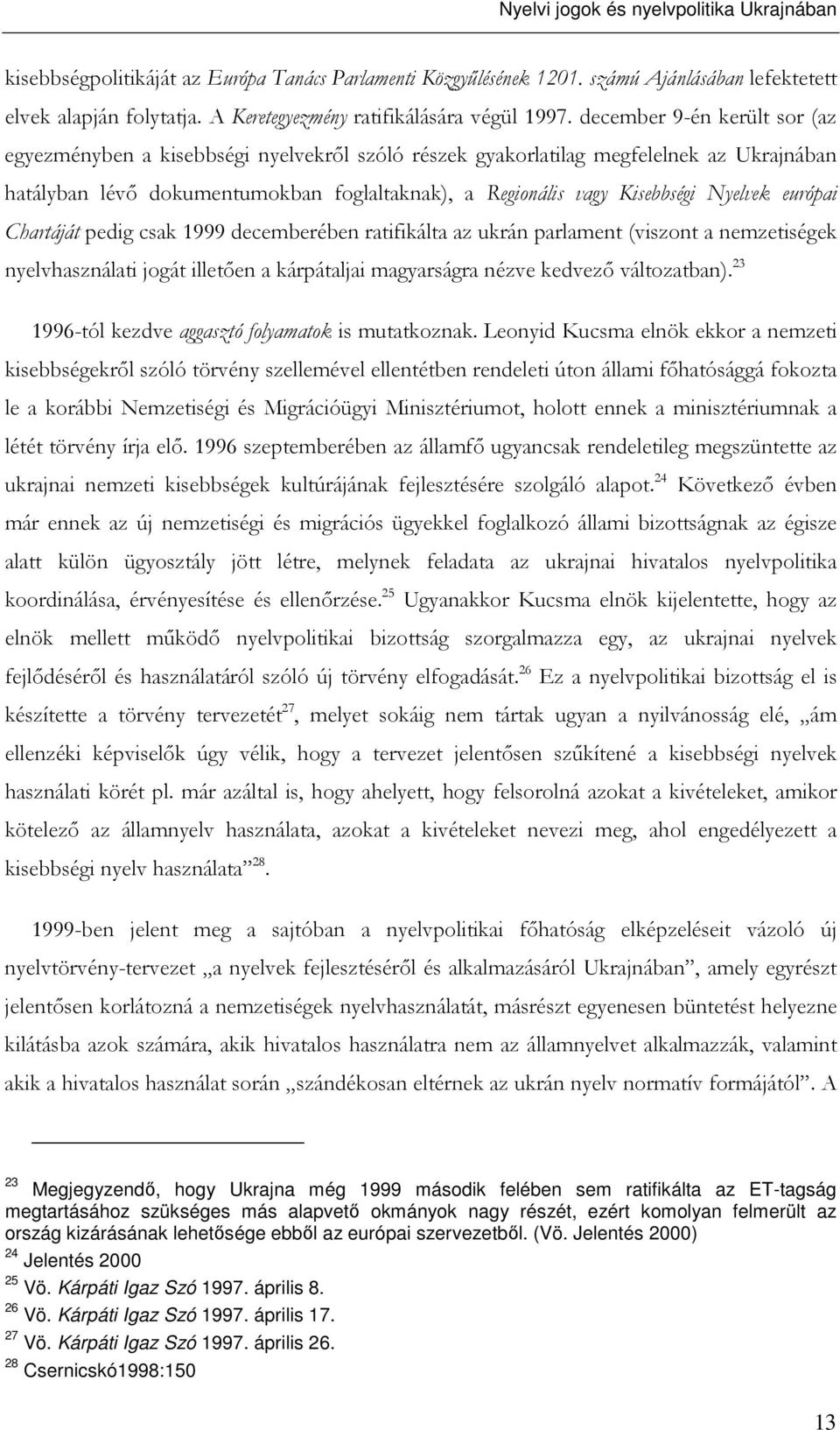 december 9-én került sor (az egyezményben a kisebbségi nyelvekrıl szóló részek gyakorlatilag megfelelnek az Ukrajnában hatályban lévı dokumentumokban foglaltaknak), a Regionális vagy Kisebbségi