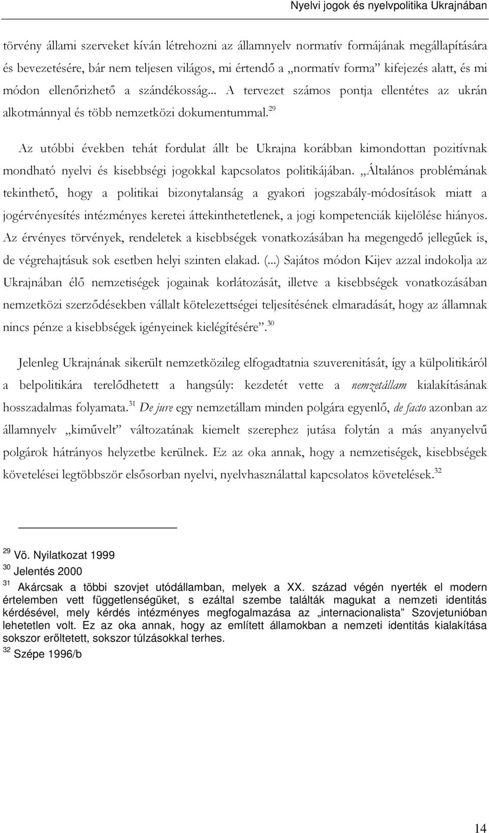 29 Az utóbbi években tehát fordulat állt be Ukrajna korábban kimondottan pozitívnak mondható nyelvi és kisebbségi jogokkal kapcsolatos politikájában.