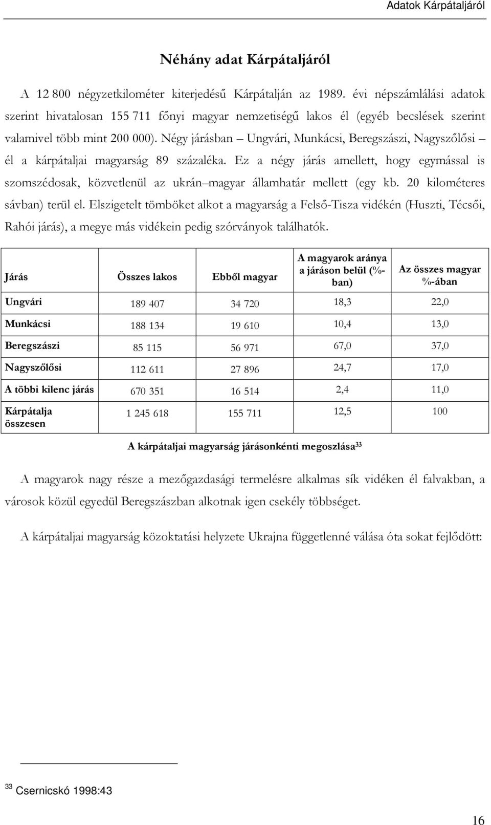 Négy járásban Ungvári, Munkácsi, Beregszászi, Nagyszılısi él a kárpátaljai magyarság 89 százaléka.