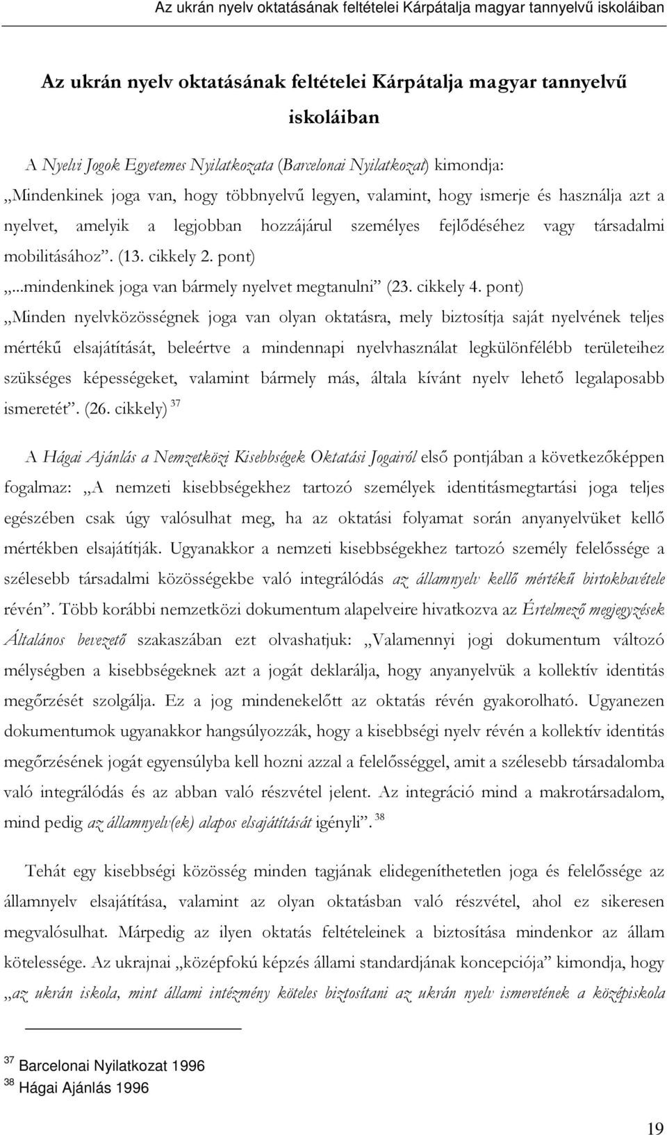 társadalmi mobilitásához. (13. cikkely 2. pont)...mindenkinek joga van bármely nyelvet megtanulni (23. cikkely 4.