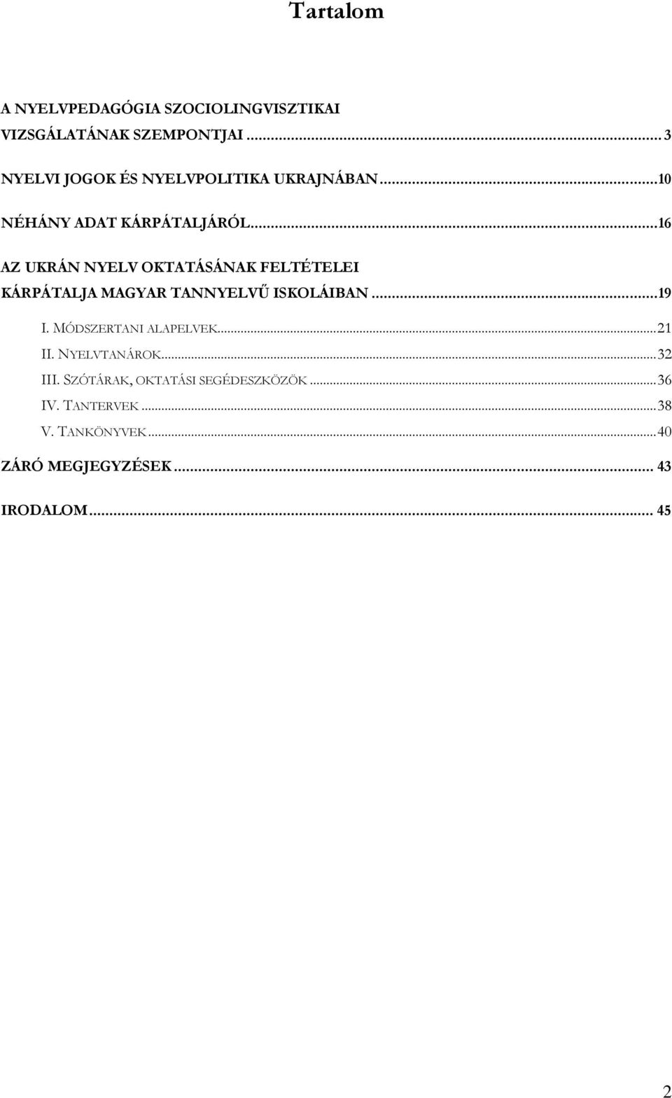 ..16 AZ UKRÁN NYELV OKTATÁSÁNAK FELTÉTELEI KÁRPÁTALJA MAGYAR TANNYELVŐ ISKOLÁIBAN...19 I.