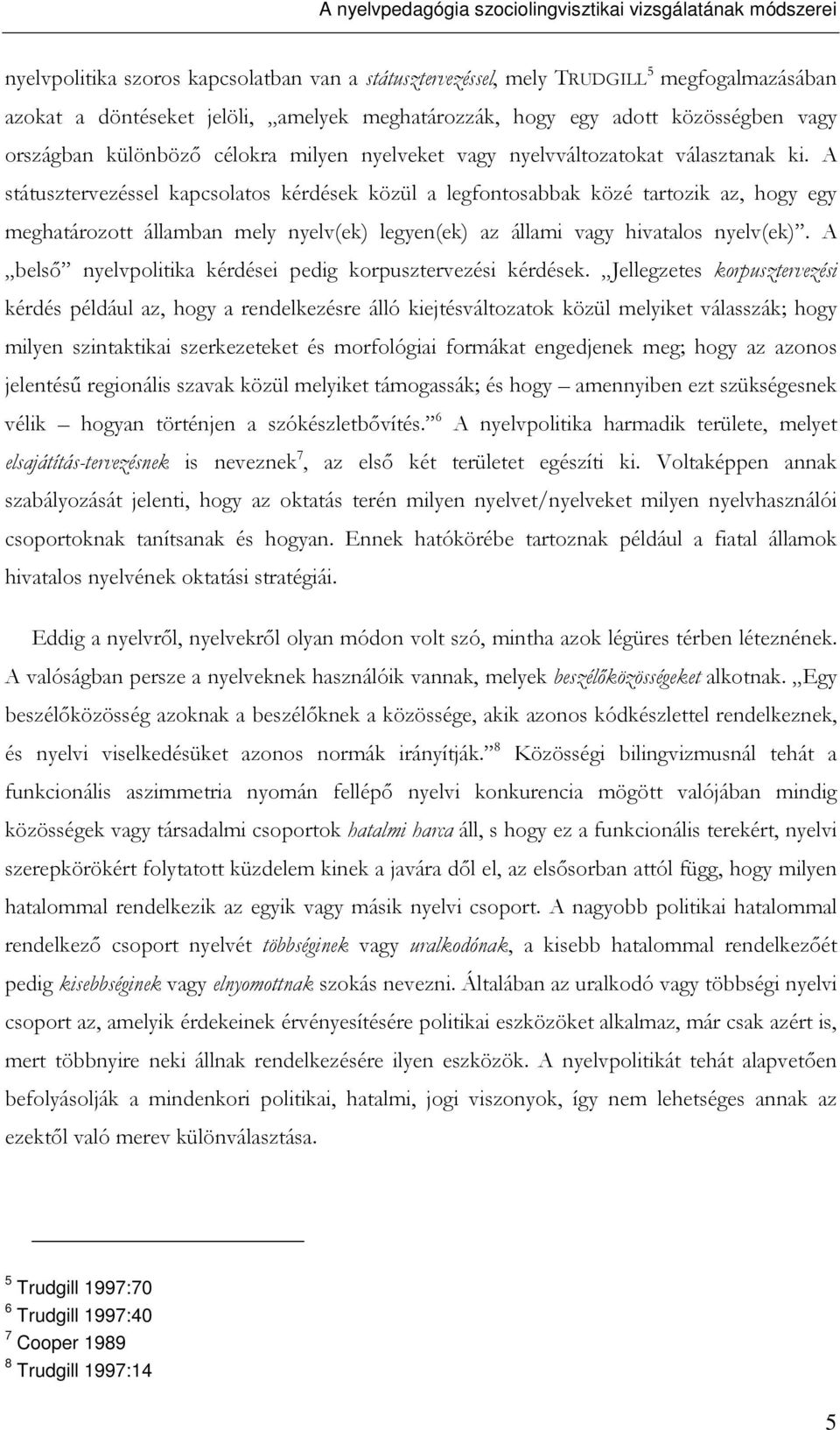 A státusztervezéssel kapcsolatos kérdések közül a legfontosabbak közé tartozik az, hogy egy meghatározott államban mely nyelv(ek) legyen(ek) az állami vagy hivatalos nyelv(ek).