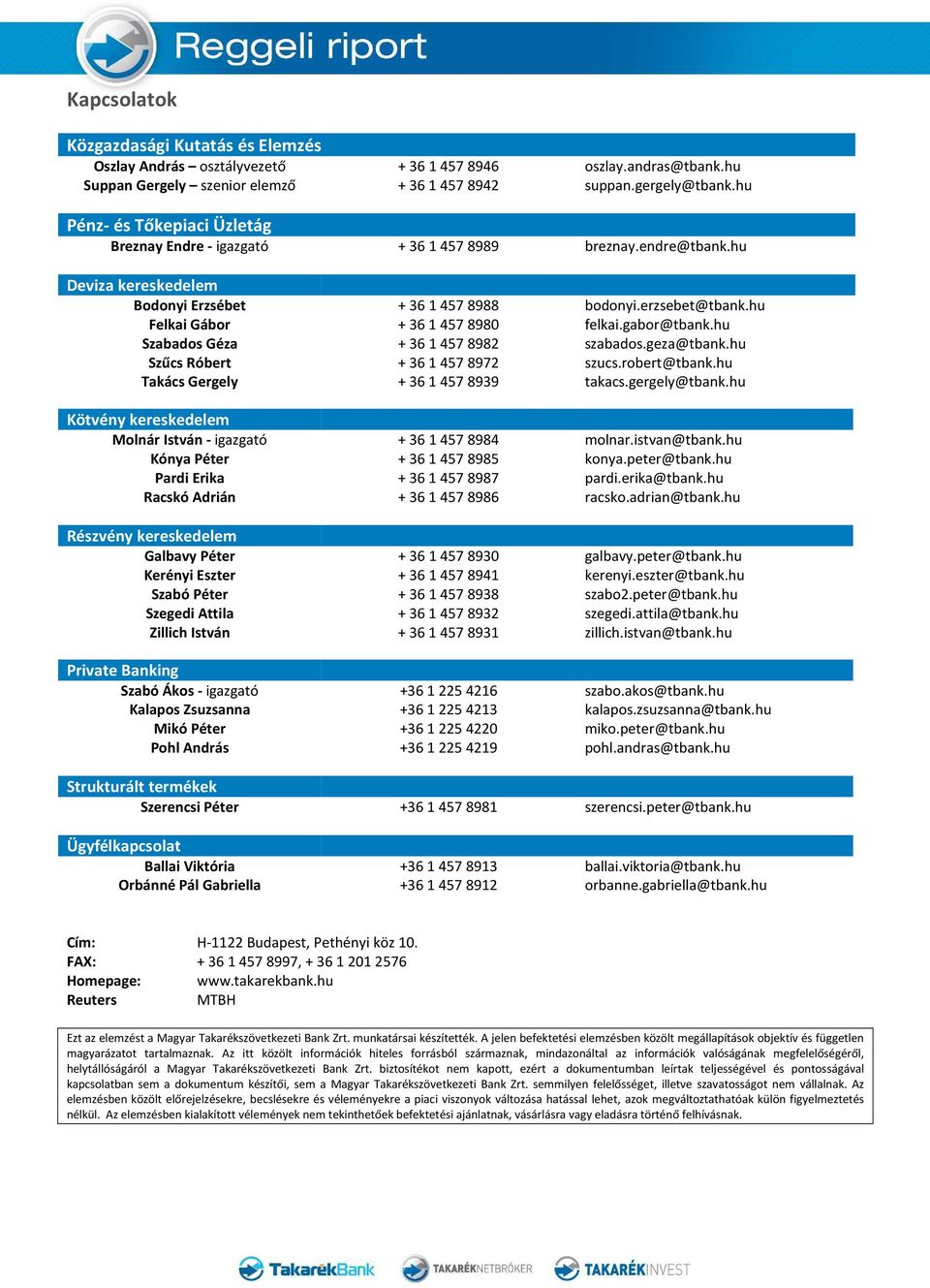 gabor@tbank.hu Szabados Géza + 3614578982 szabados.geza@tbank.hu Szűcs Róbert + 3614578972 szucs.robert@tbank.hu Takács Gergely + 3614578939 takacs.gergely@tbank.