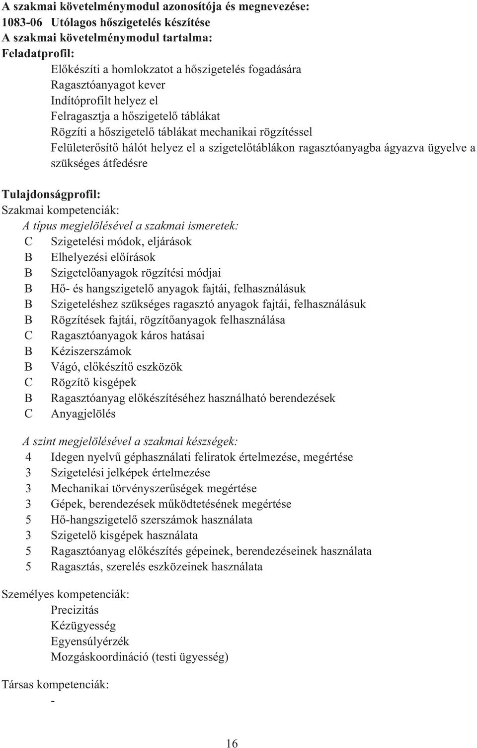 ágyazva ügyelve a szükséges átfedésre Tulajdonságprofil: Szakmai kompetenciák: A típus megjelölésével a szakmai ismeretek: Szigetelési módok, eljárások B Elhelyezési el írások B Szigetel anyagok