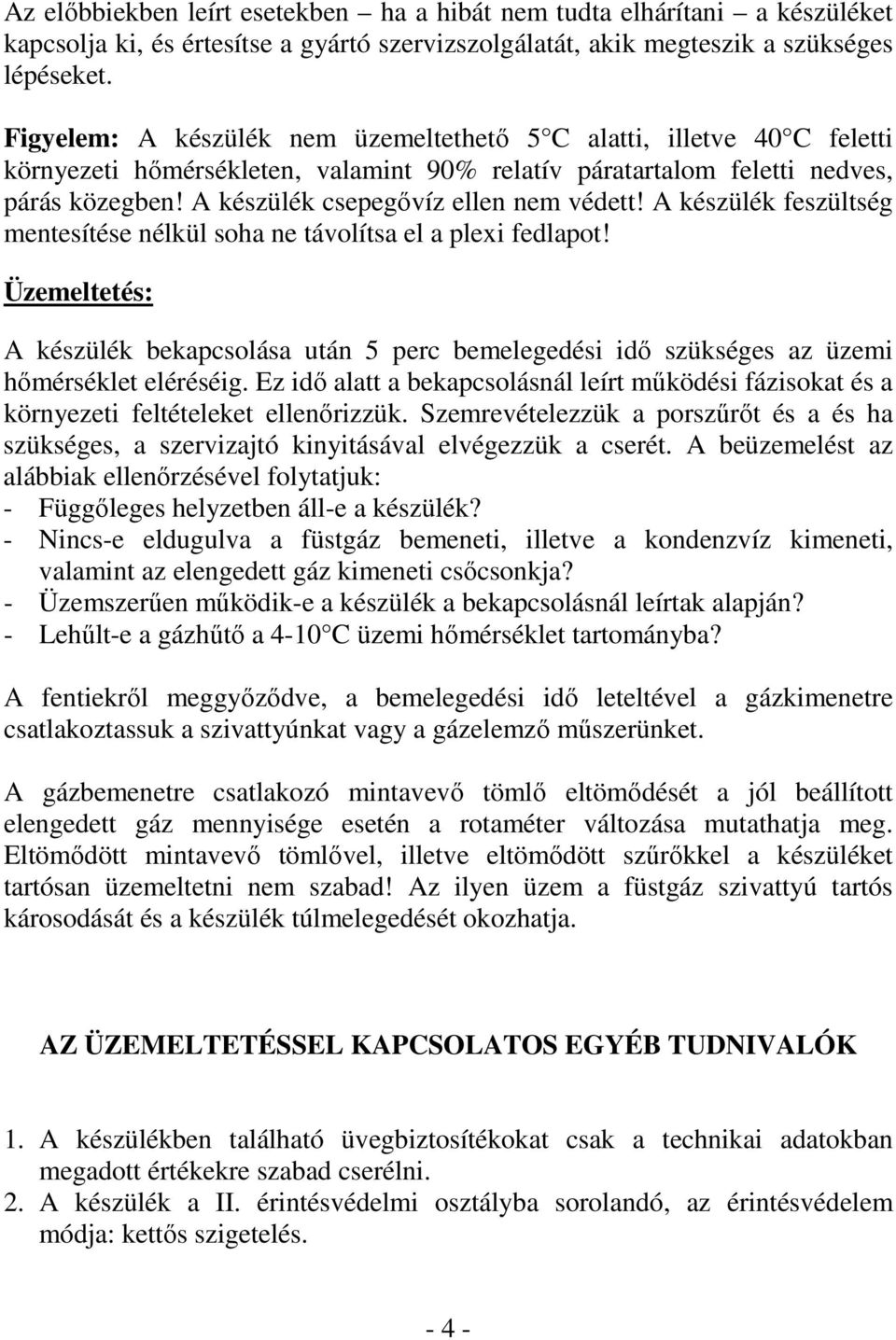 A készülék csepegıvíz ellen nem védett! A készülék feszültség mentesítése nélkül soha ne távolítsa el a plexi fedlapot!