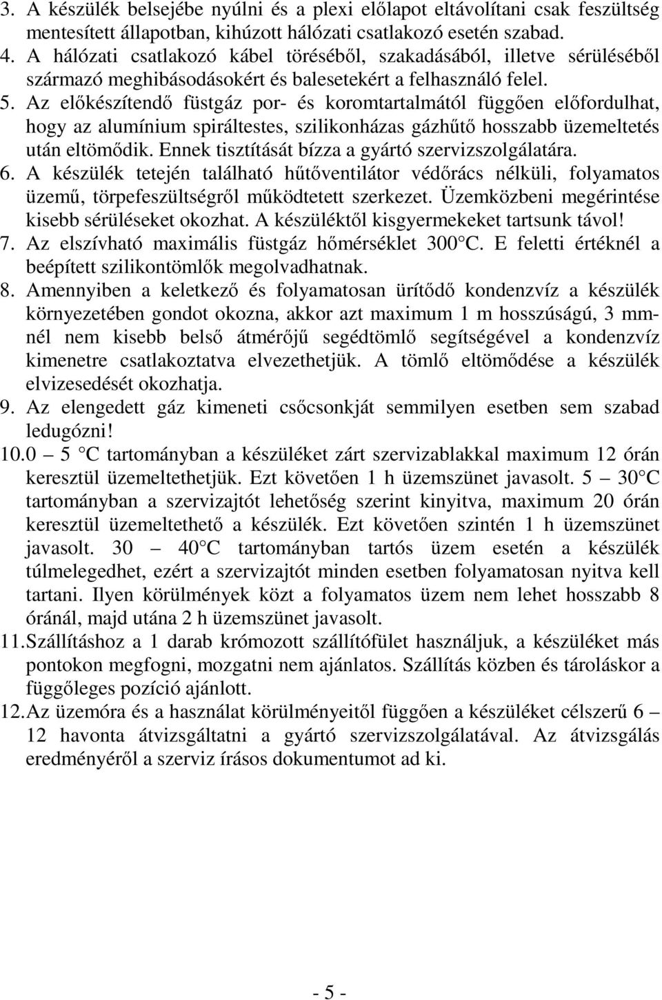 Az elıkészítendı füstgáz por- és koromtartalmától függıen elıfordulhat, hogy az alumínium spiráltestes, szilikonházas gázhőtı hosszabb üzemeltetés után eltömıdik.