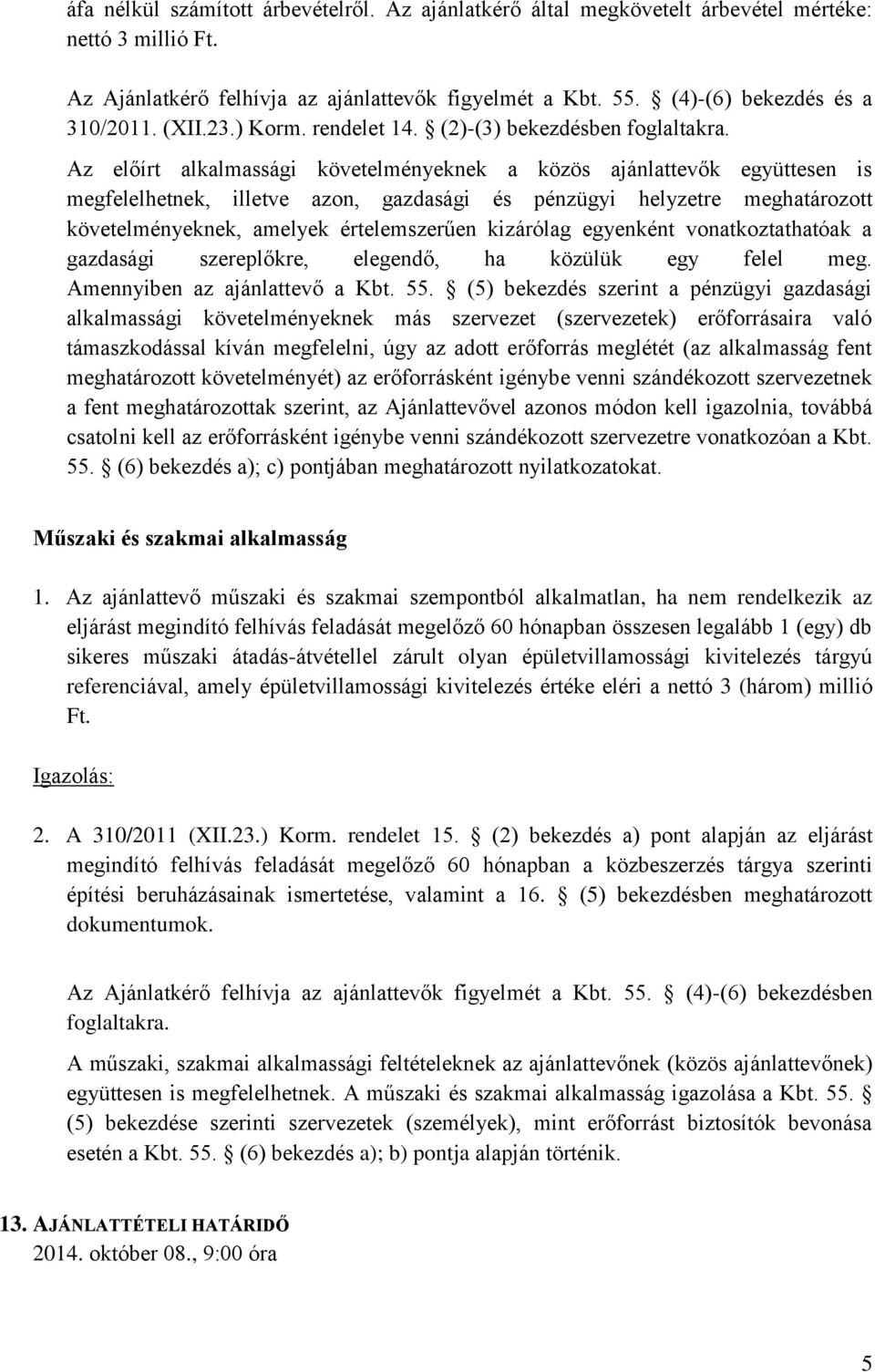Az előírt alkalmassági követelményeknek a közös ajánlattevők együttesen is megfelelhetnek, illetve azon, gazdasági és pénzügyi helyzetre meghatározott követelményeknek, amelyek értelemszerűen