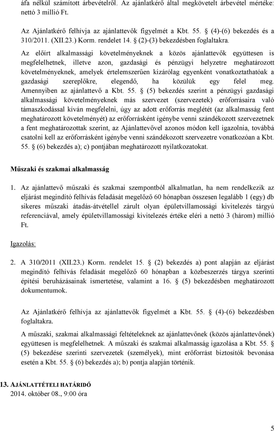 Az előírt alkalmassági követelményeknek a közös ajánlattevők együttesen is megfelelhetnek, illetve azon, gazdasági és pénzügyi helyzetre meghatározott követelményeknek, amelyek értelemszerűen