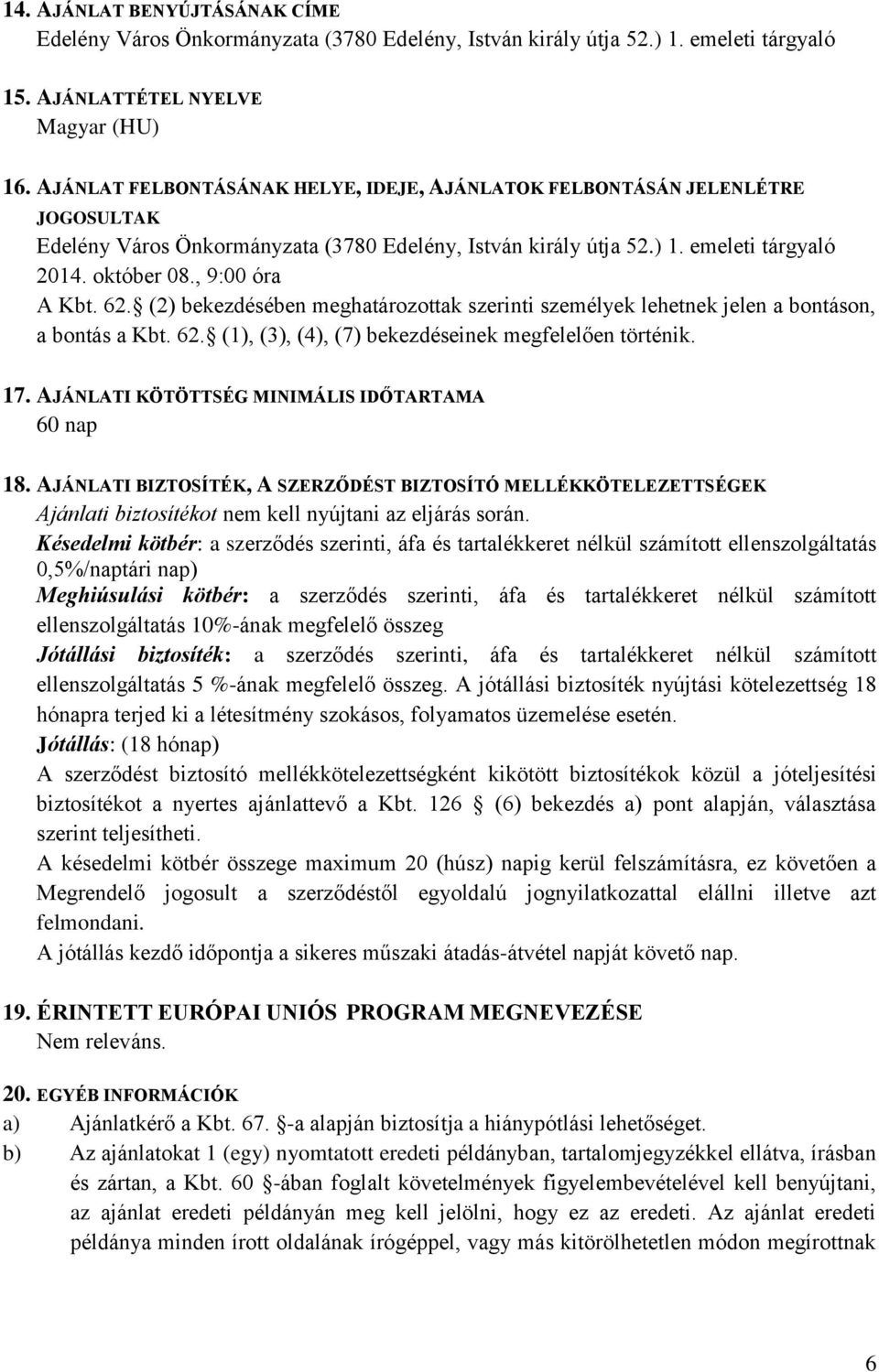 , 9:00 óra A Kbt. 62. (2) bekezdésében meghatározottak szerinti személyek lehetnek jelen a bontáson, a bontás a Kbt. 62. (1), (3), (4), (7) bekezdéseinek megfelelően történik. 17.