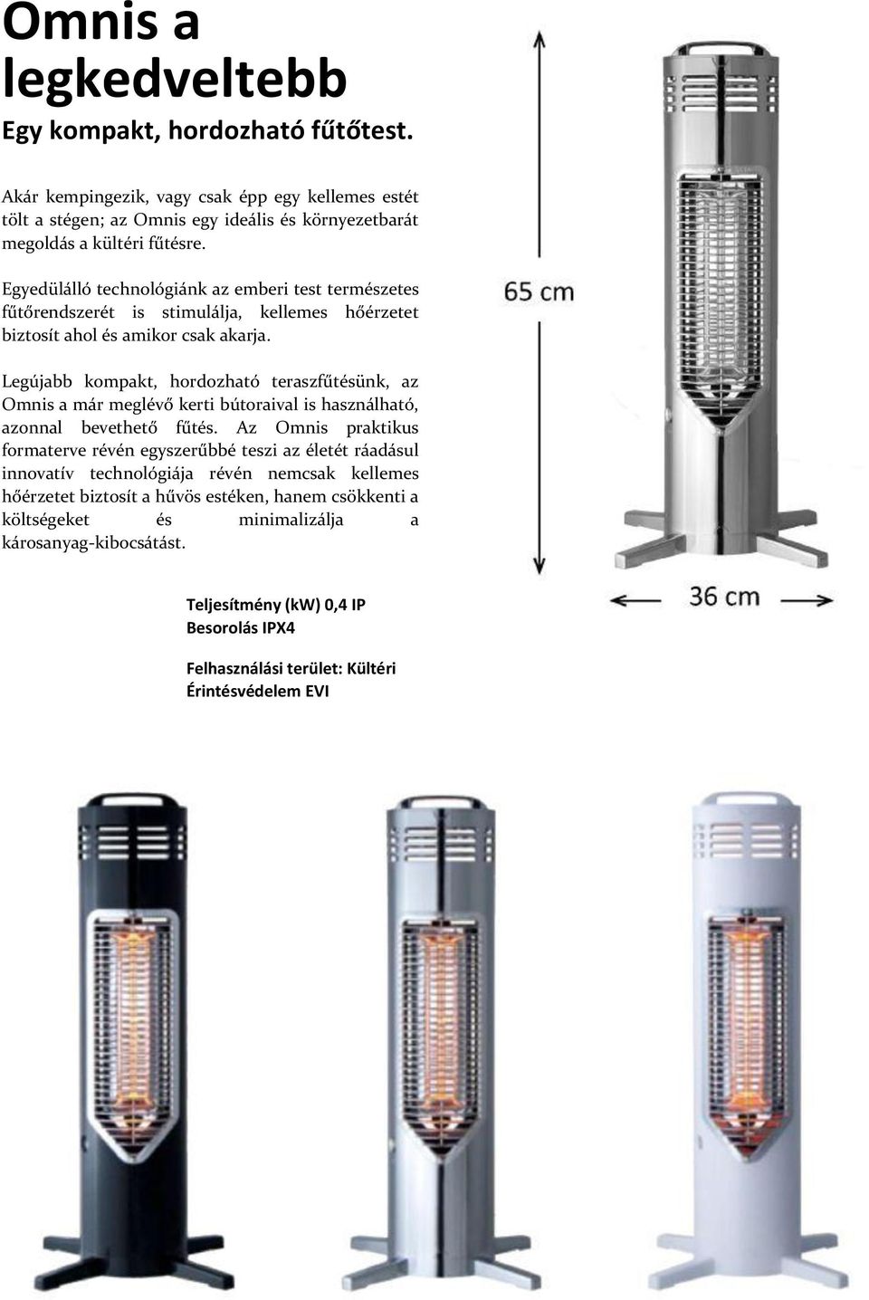 Legújabb kompakt, hordozható teraszfűtésünk, az Omnis a már meglévő kerti bútoraival is használható, azonnal bevethető fűtés.