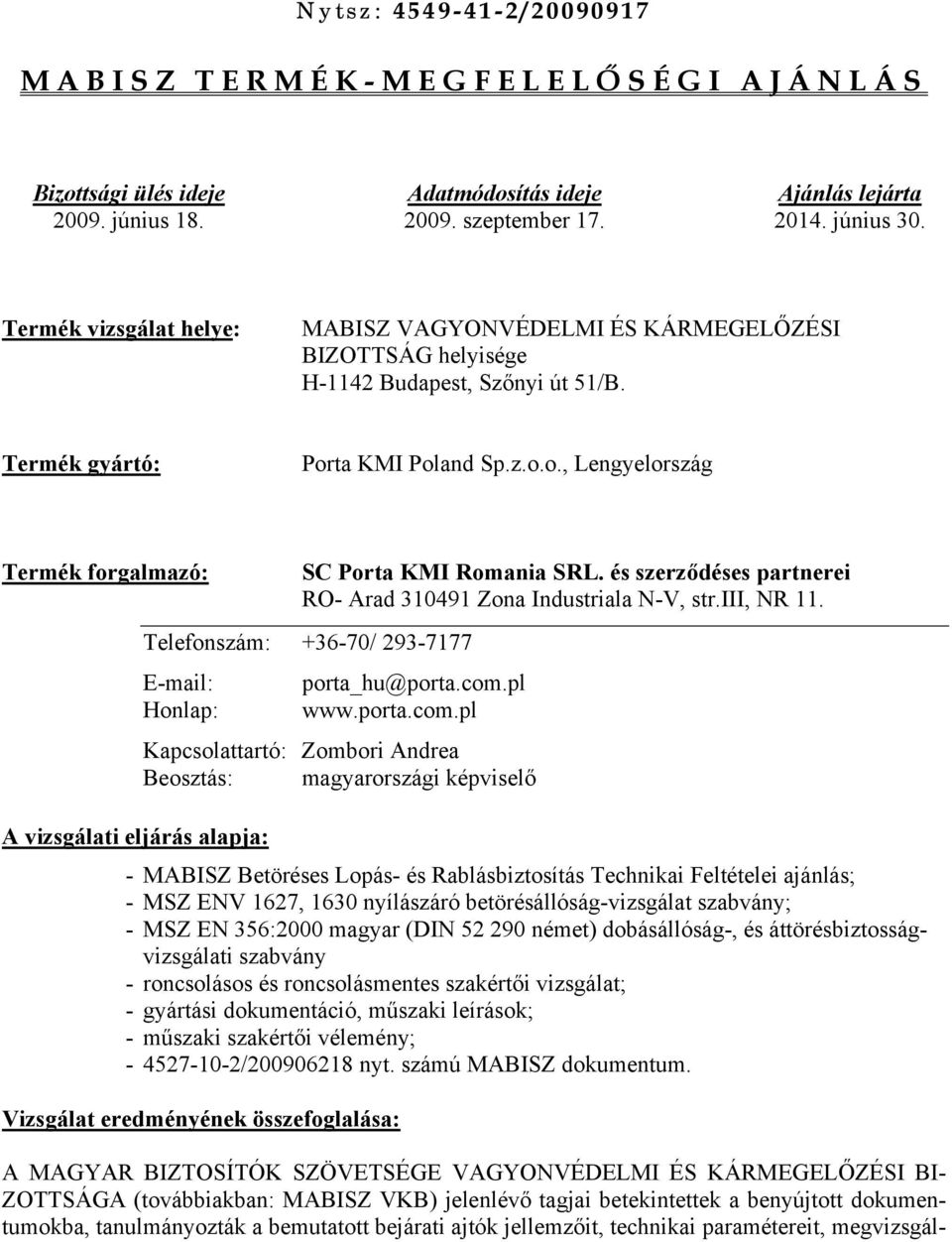 ta KMI Poland Sp.z.o.o., Lengyelország Termék forgalmazó: SC Porta KMI Romania SRL. és szerződéses partnerei RO- Arad 310491 Zona Industriala N-V, str.iii, NR 11.